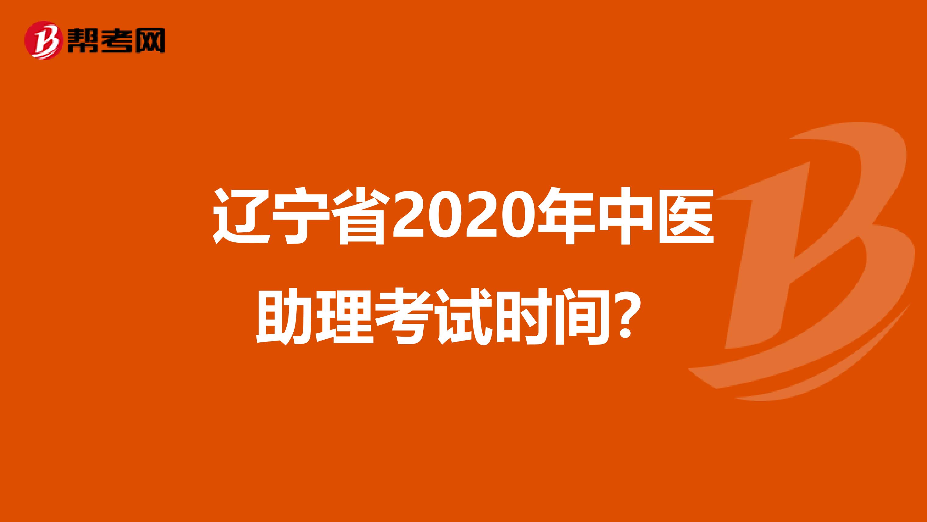 辽宁省2020年中医助理考试时间？