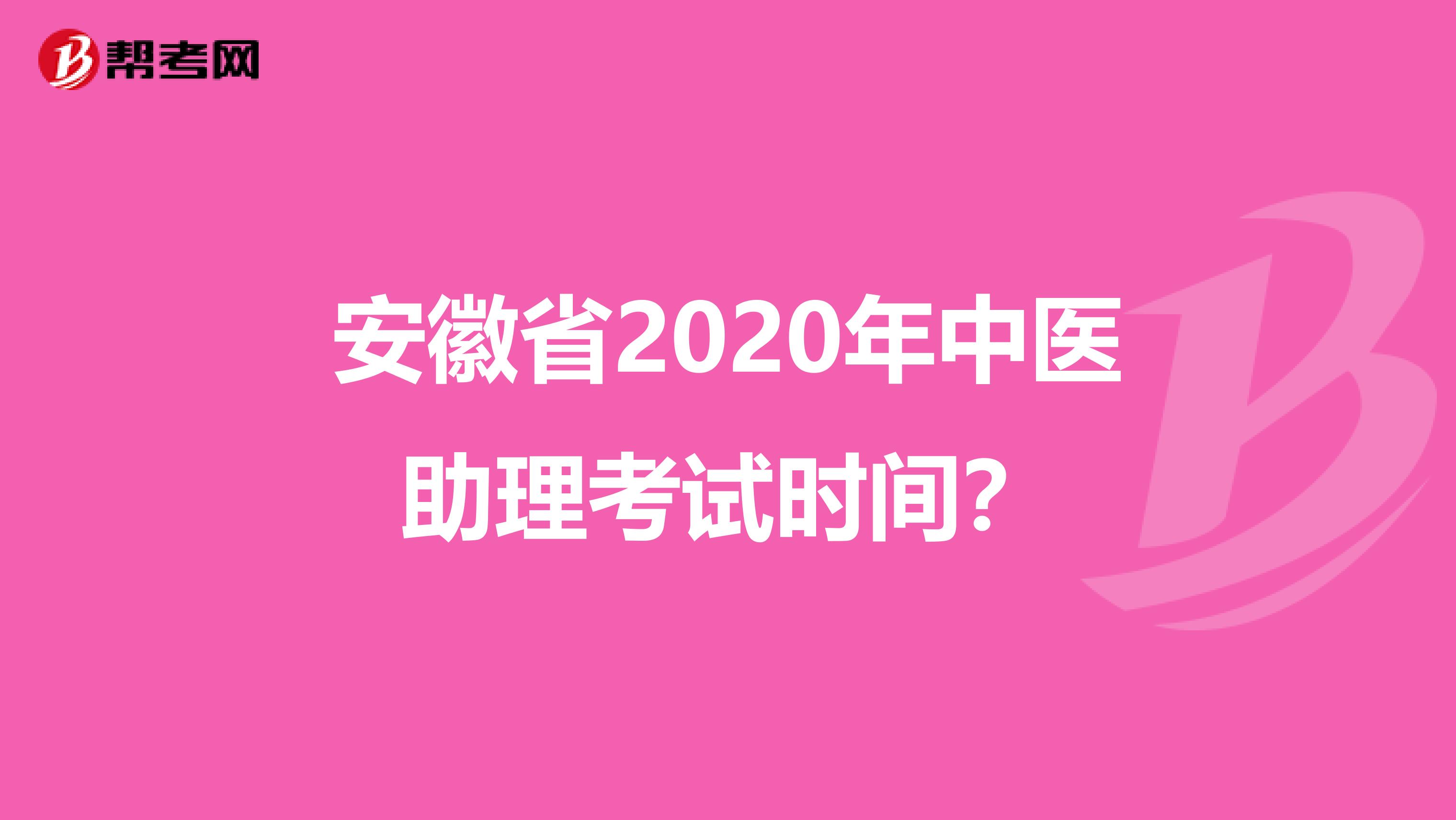 安徽省2020年中医助理考试时间？