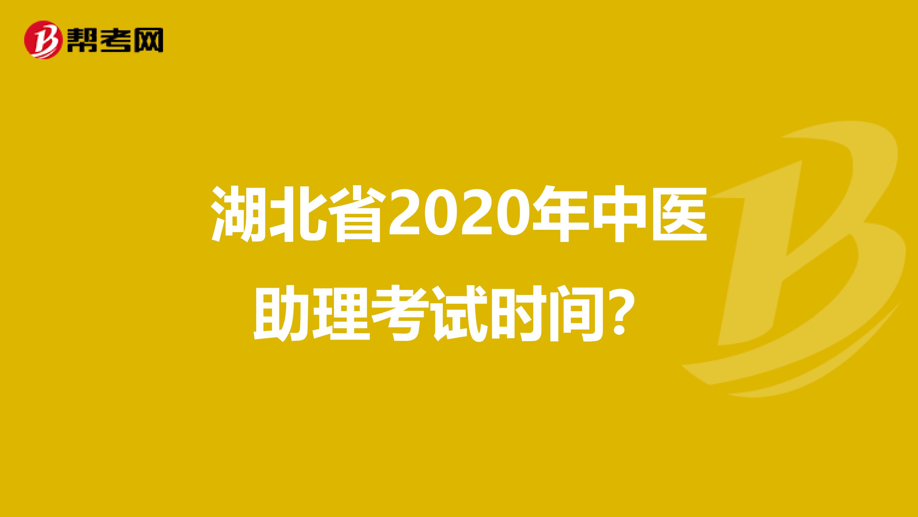 湖北省2020年中医助理考试时间？