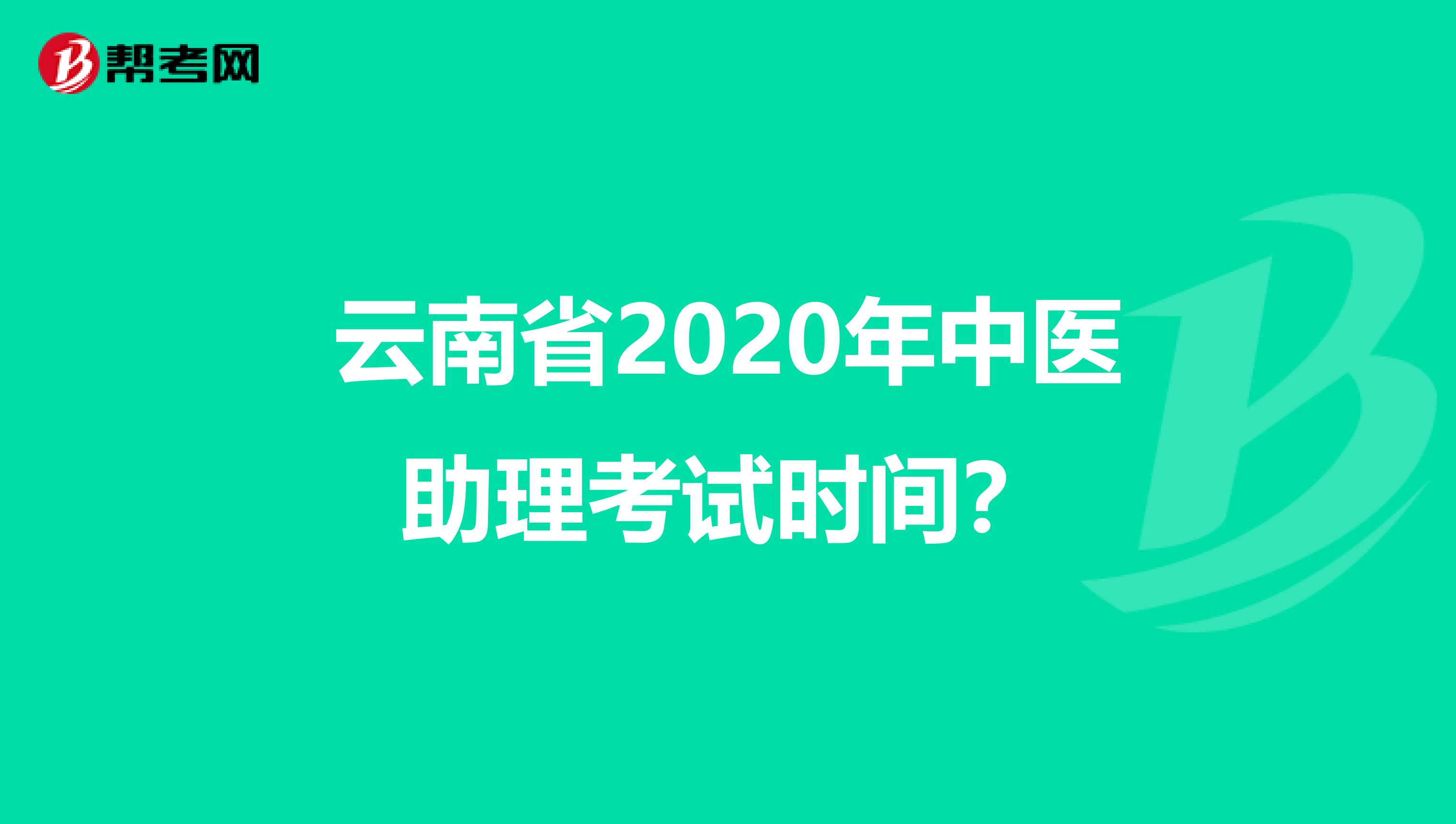 云南省2020年中医助理考试时间？