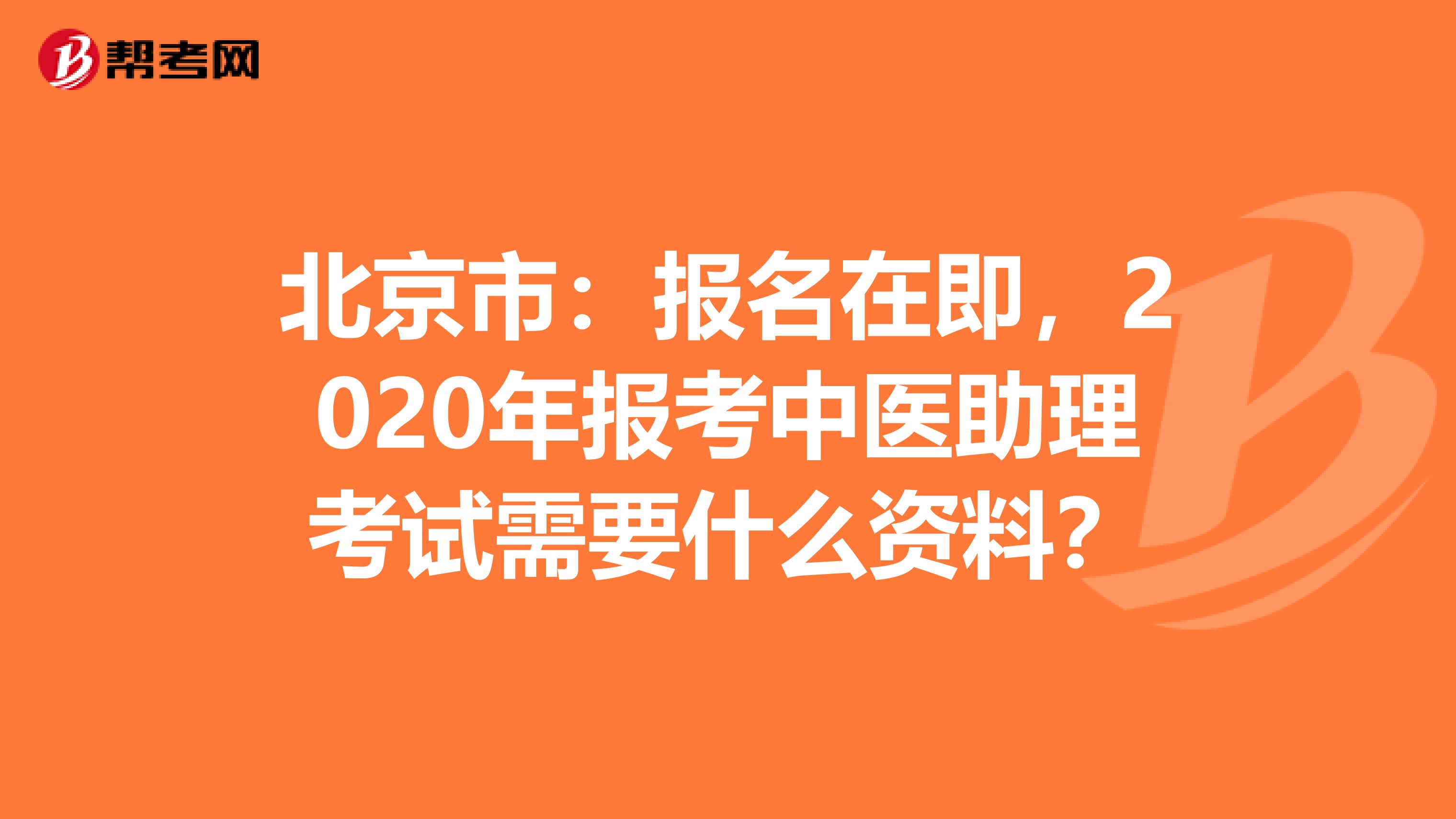 北京市：报名在即，2020年报考中医助理考试需要什么资料？