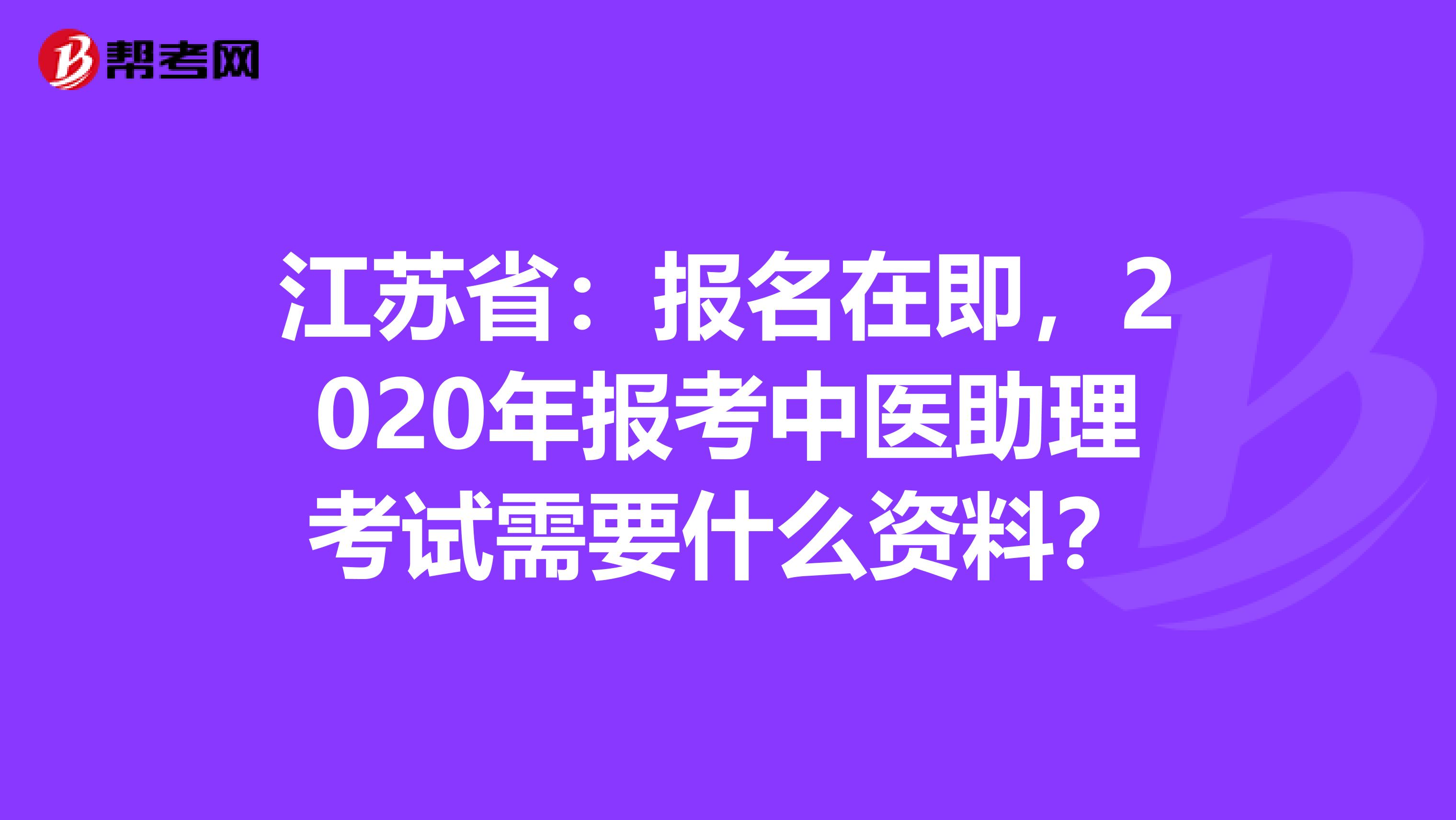 江苏省：报名在即，2020年报考中医助理考试需要什么资料？