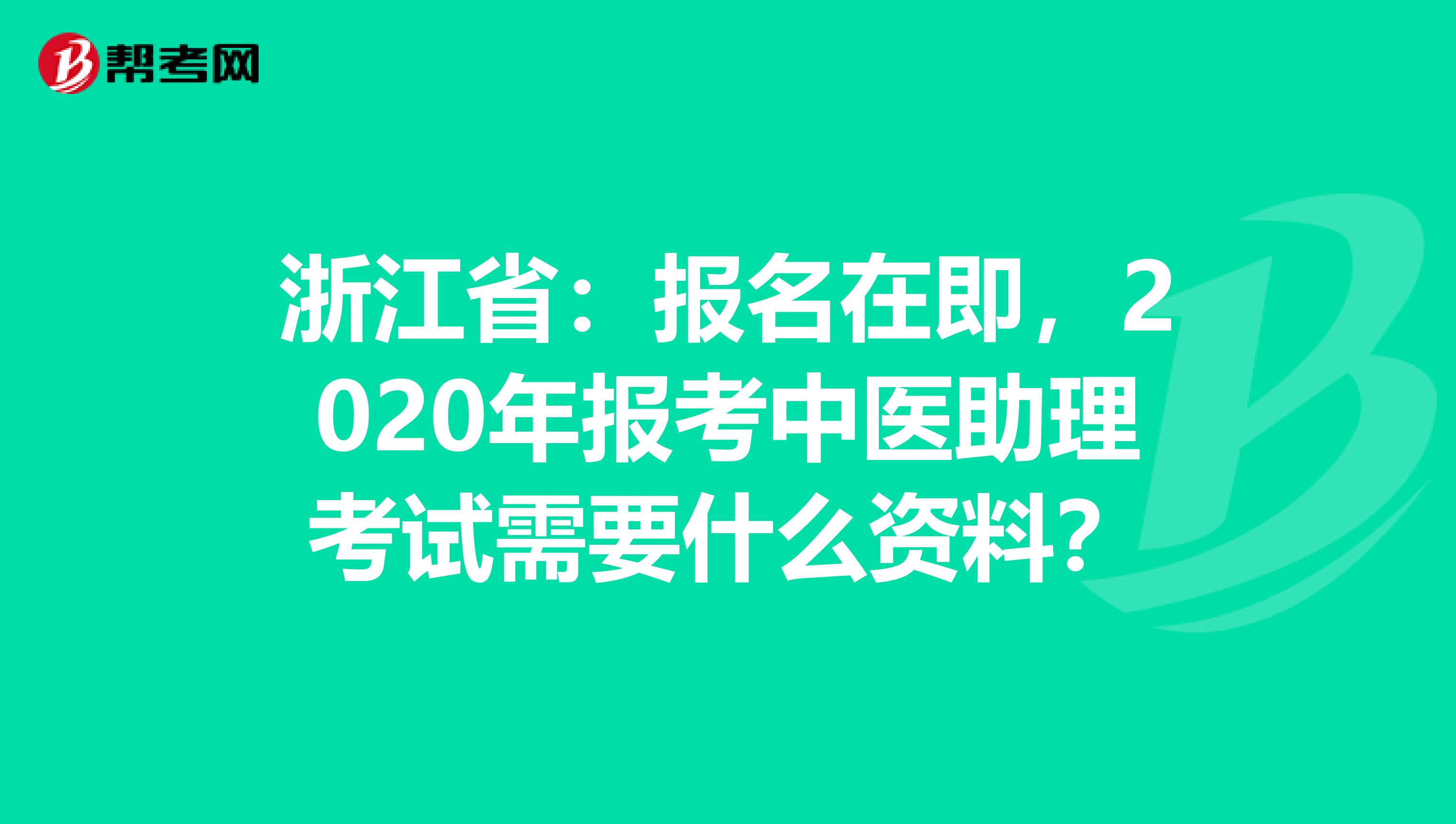 浙江省：报名在即，2020年报考中医助理考试需要什么资料？