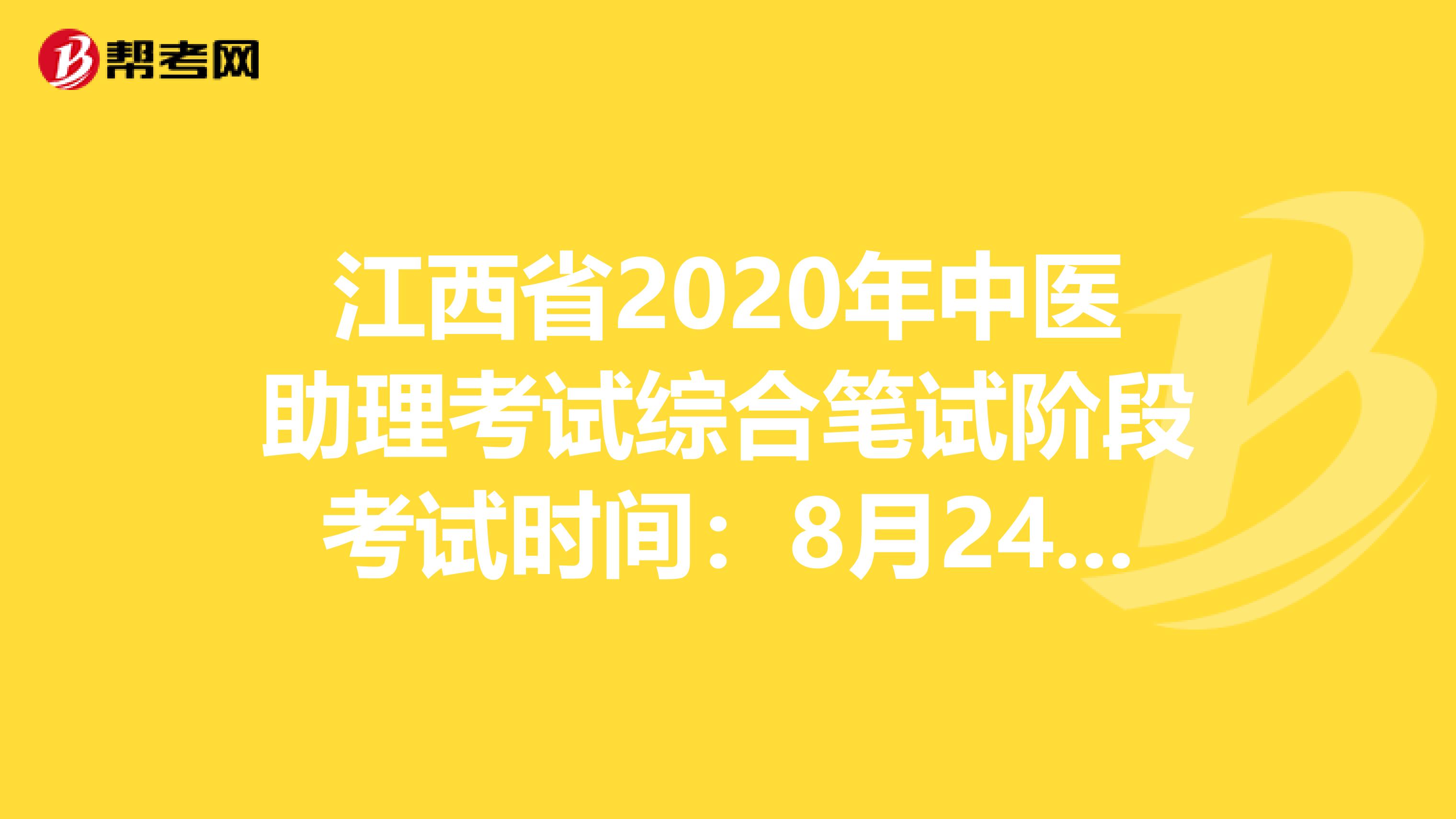 江西省2020年中医助理考试综合笔试阶段考试时间：8月24日？