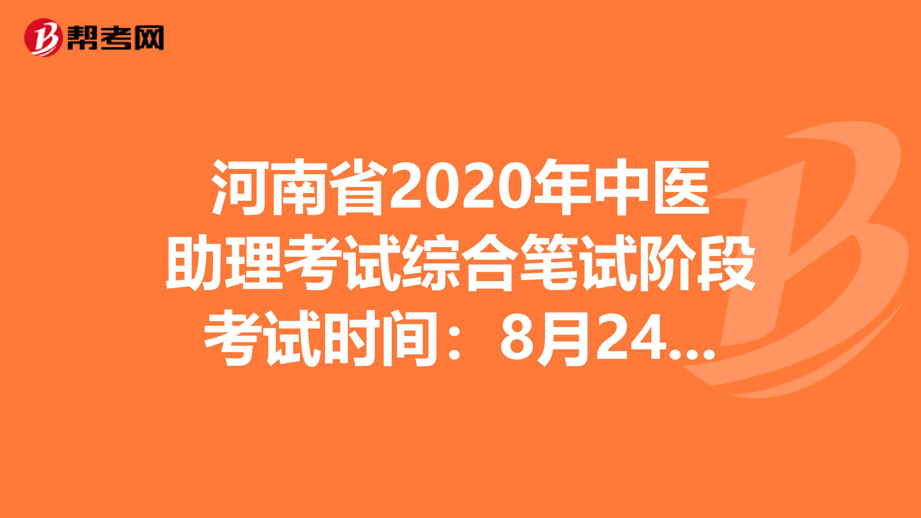 河南省2020年中医助理考试综合笔试阶段考试时间：8月24日？