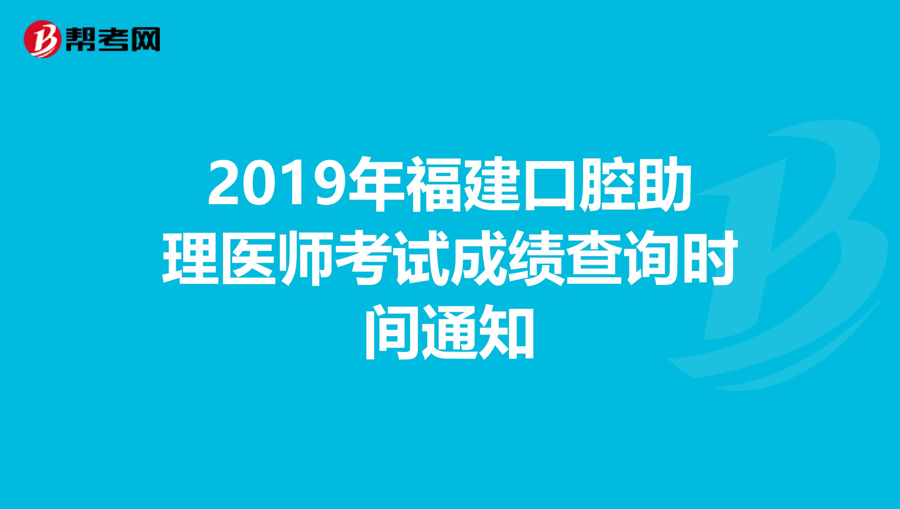 2019年福建口腔助理医师考试成绩查询时间通知