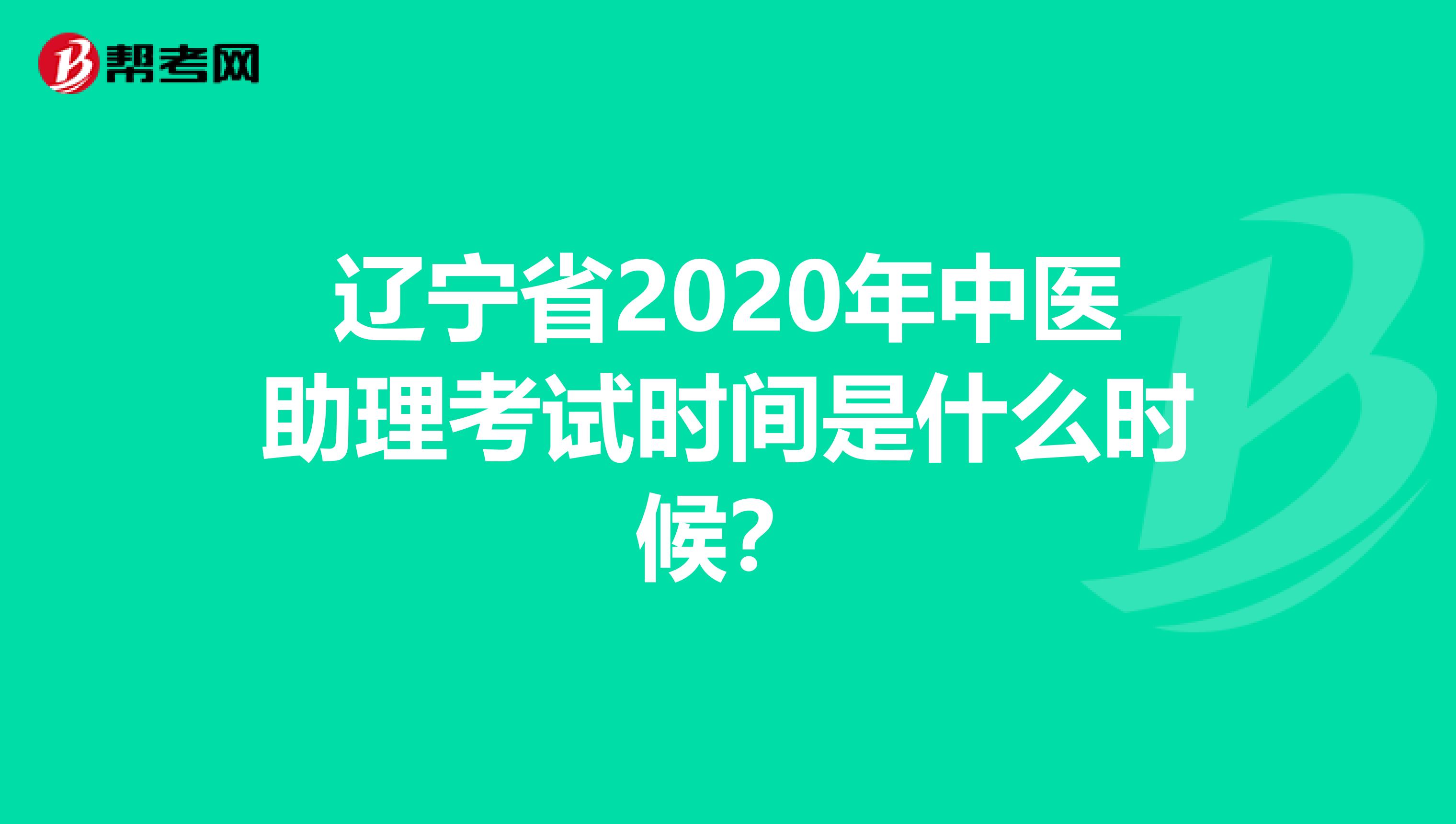 辽宁省2020年中医助理考试时间是什么时候？