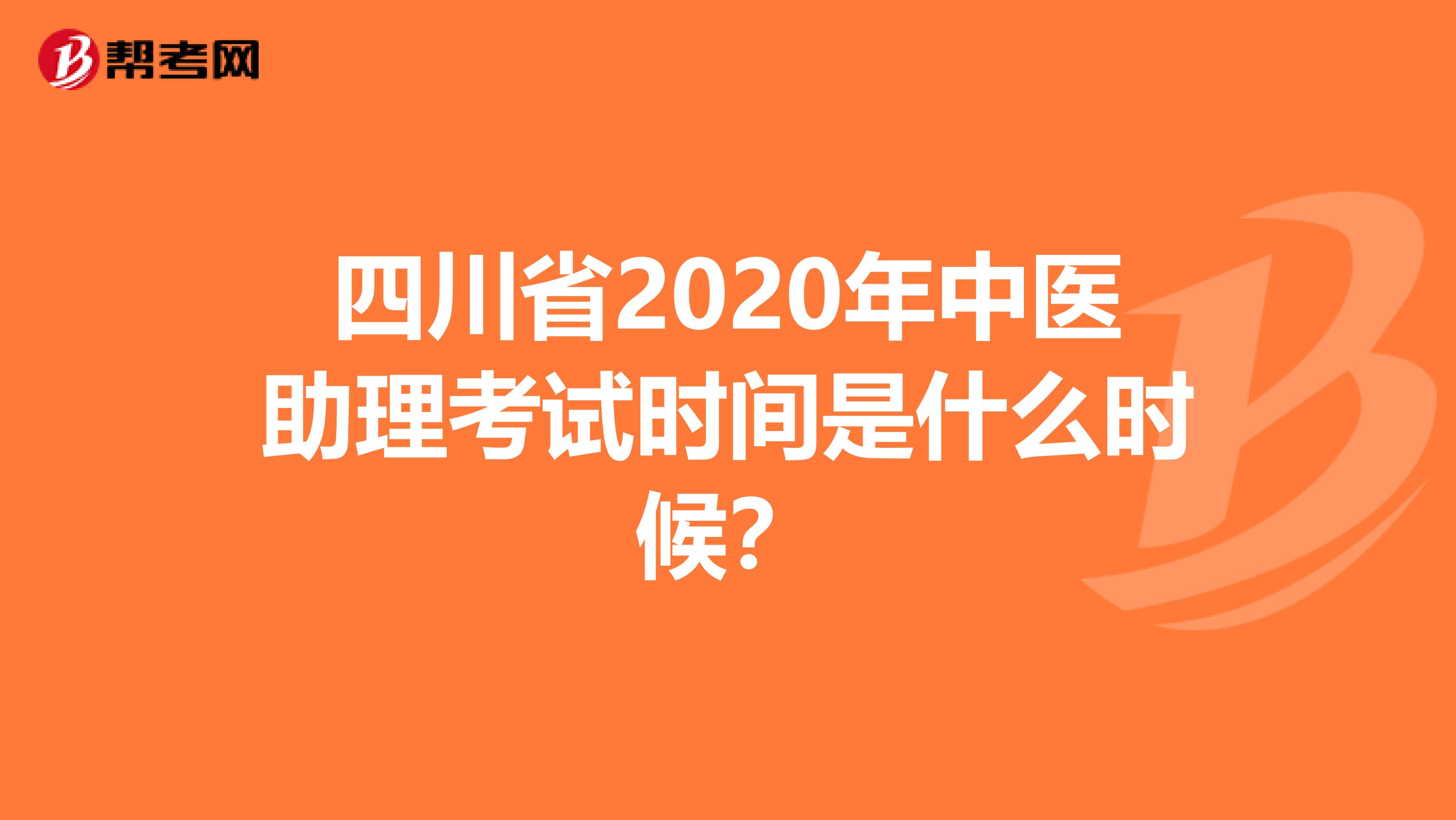 四川省2020年中医助理考试时间是什么时候？