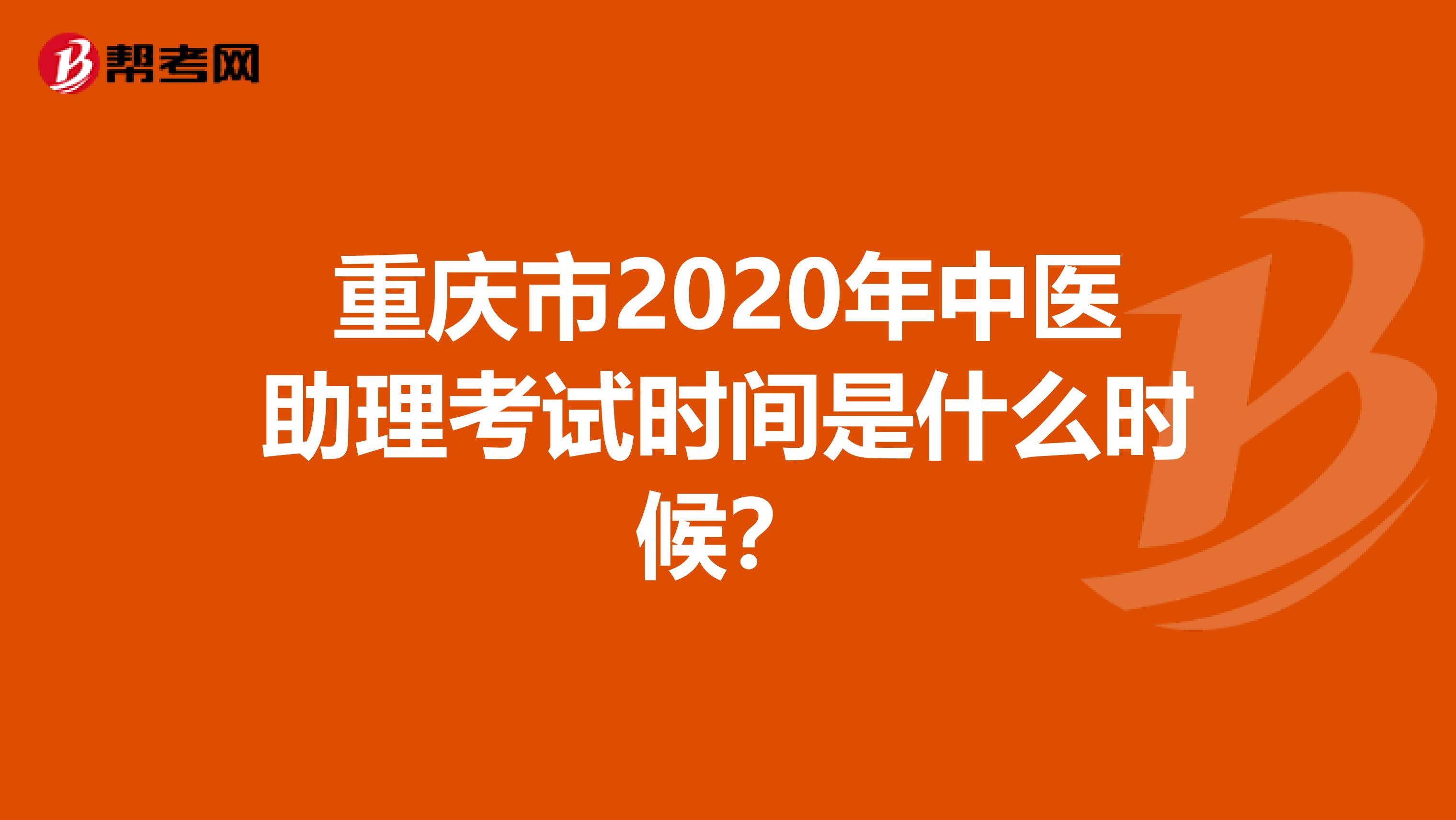 重庆市2020年中医助理考试时间是什么时候？