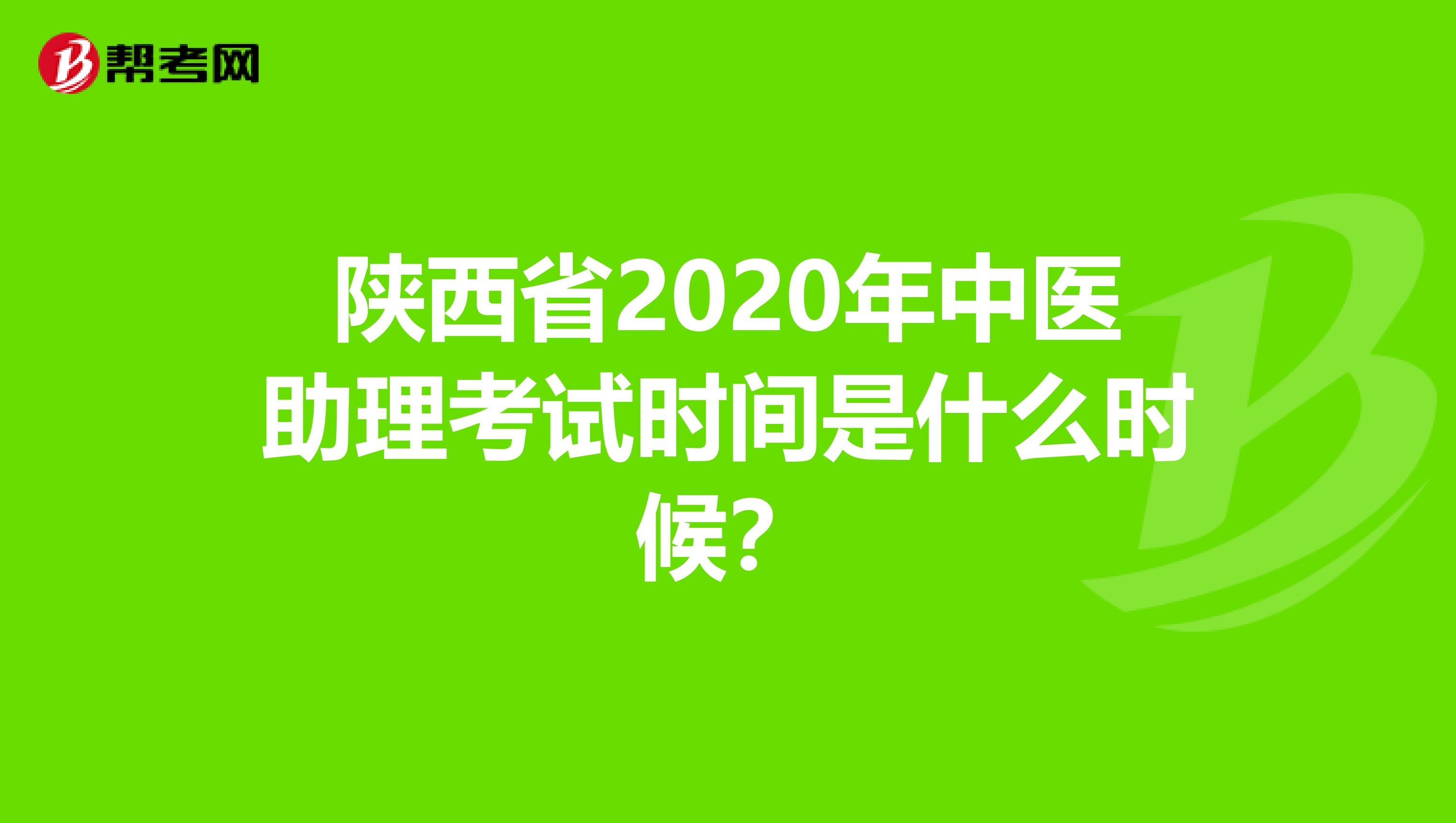 陕西省2020年中医助理考试时间是什么时候？