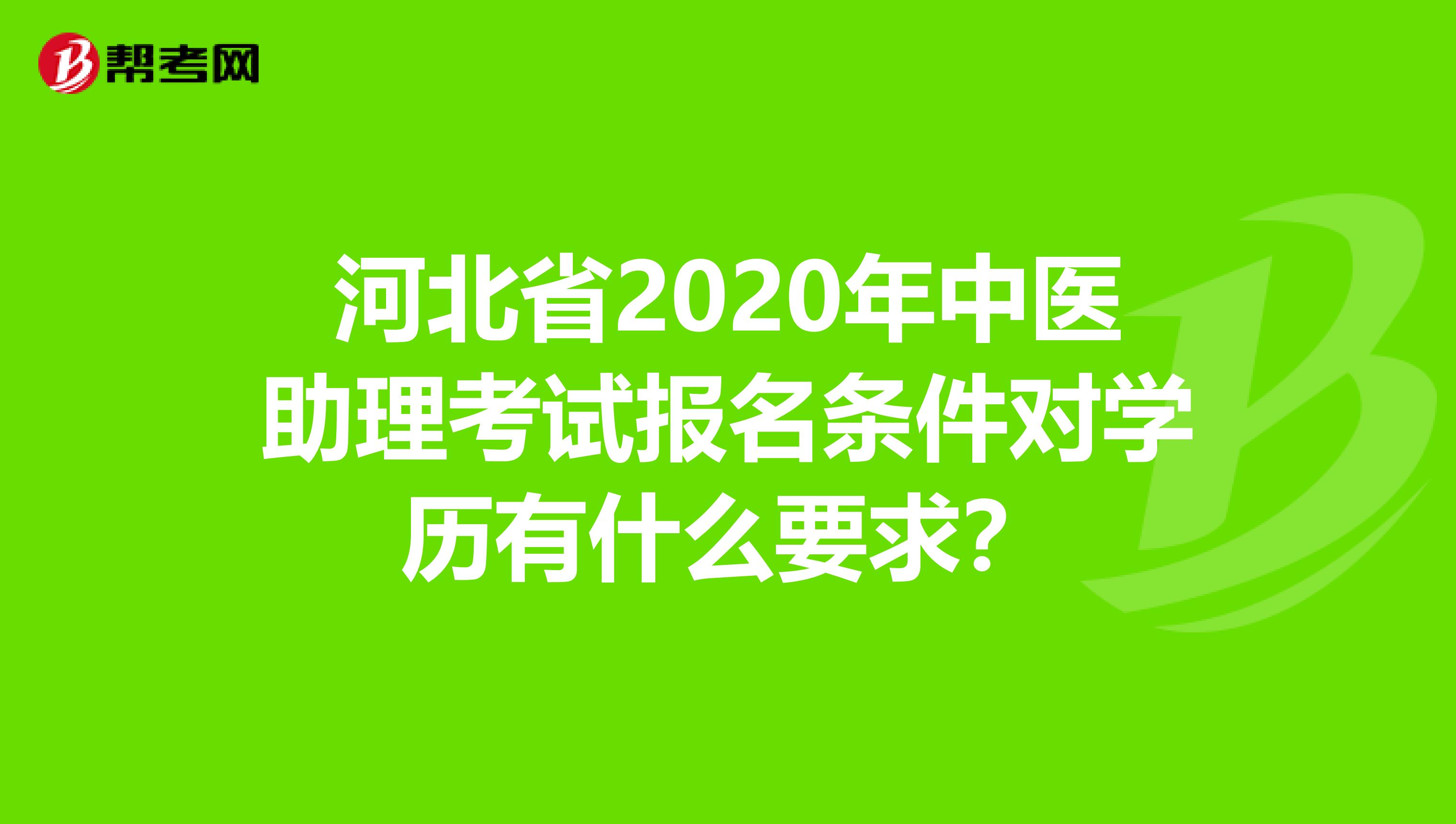 河北省2020年中医助理考试报名条件对学历有什么要求？