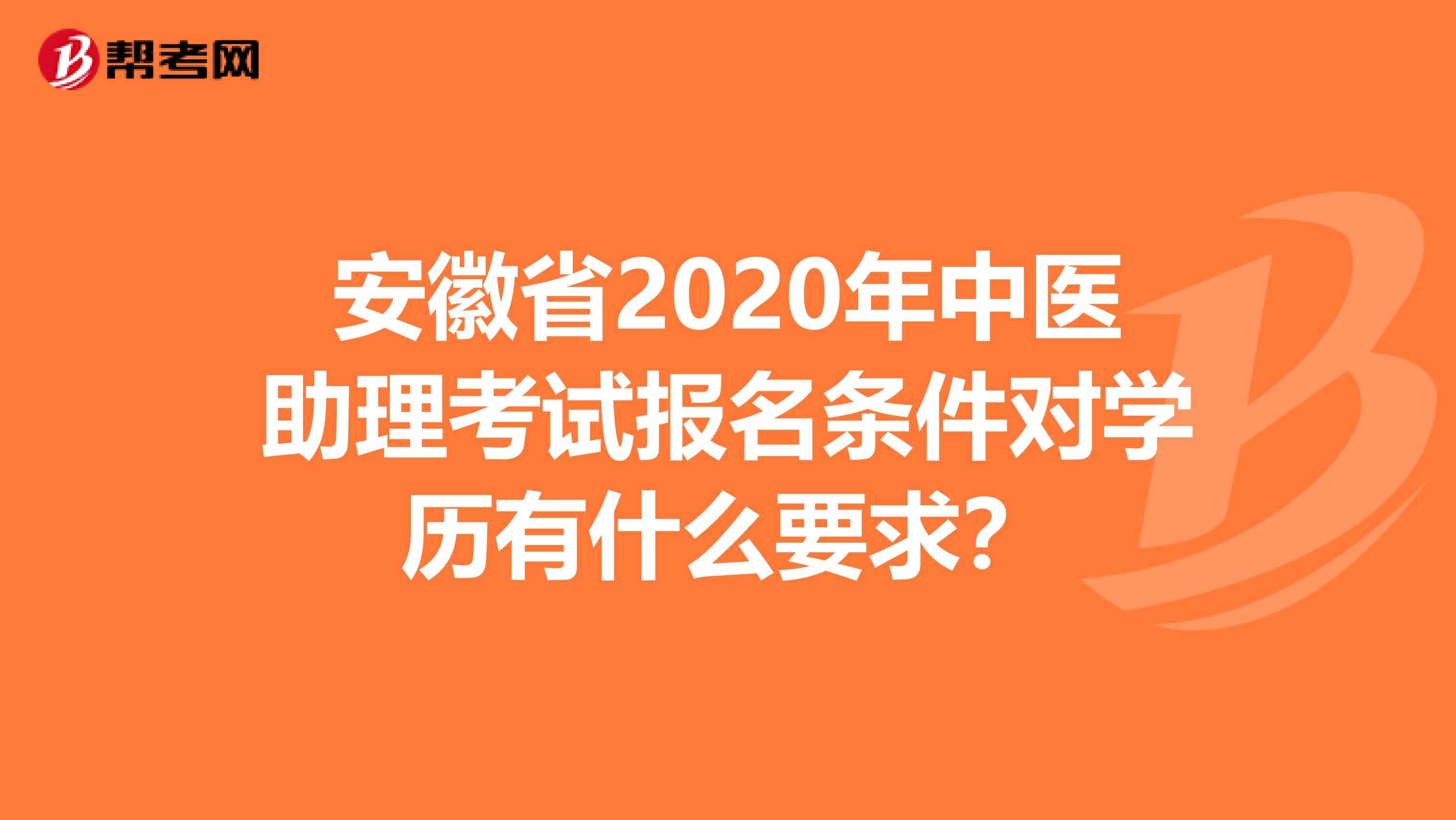 安徽省2020年中医助理考试报名条件对学历有什么要求？