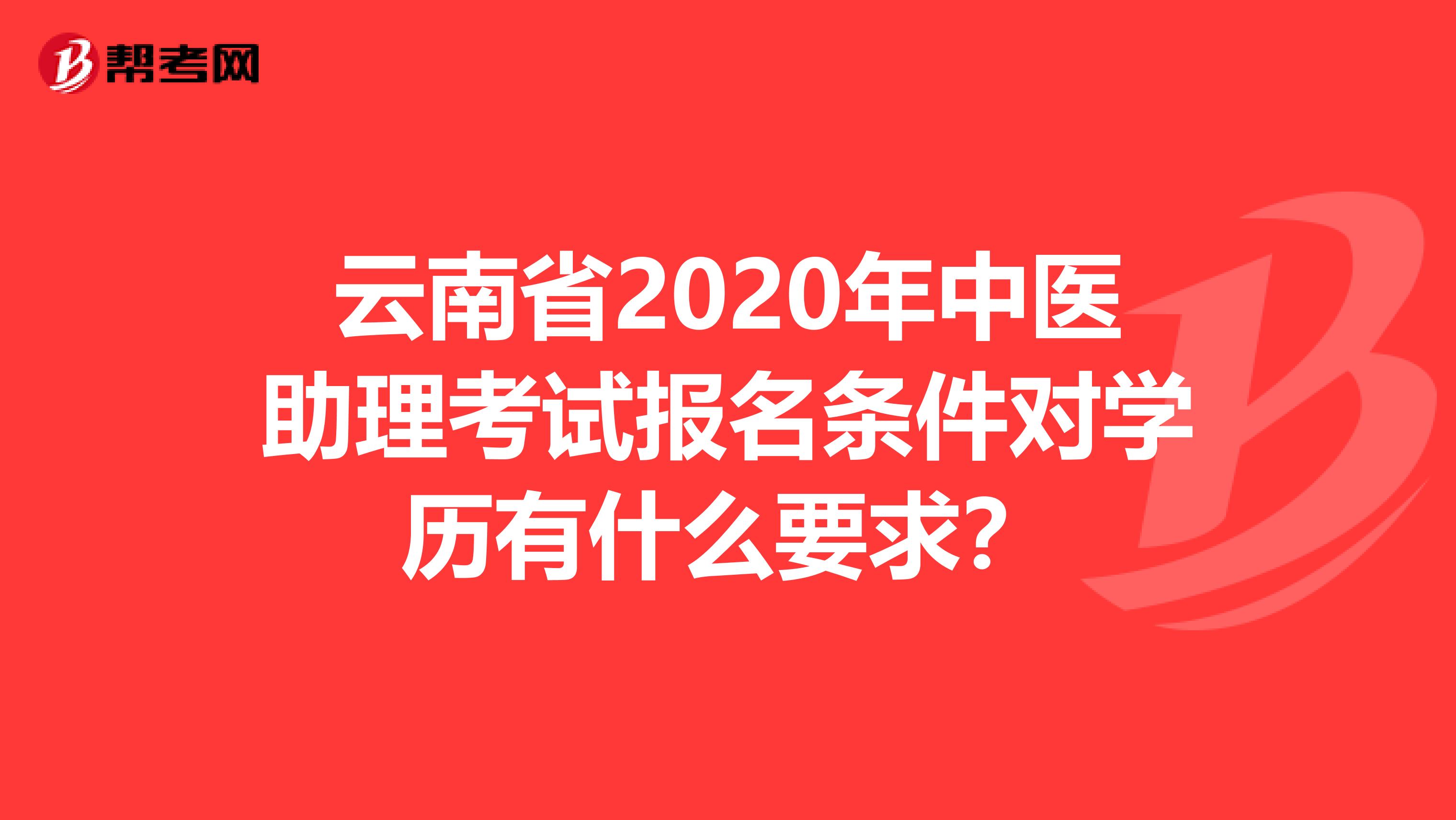 云南省2020年中医助理考试报名条件对学历有什么要求？