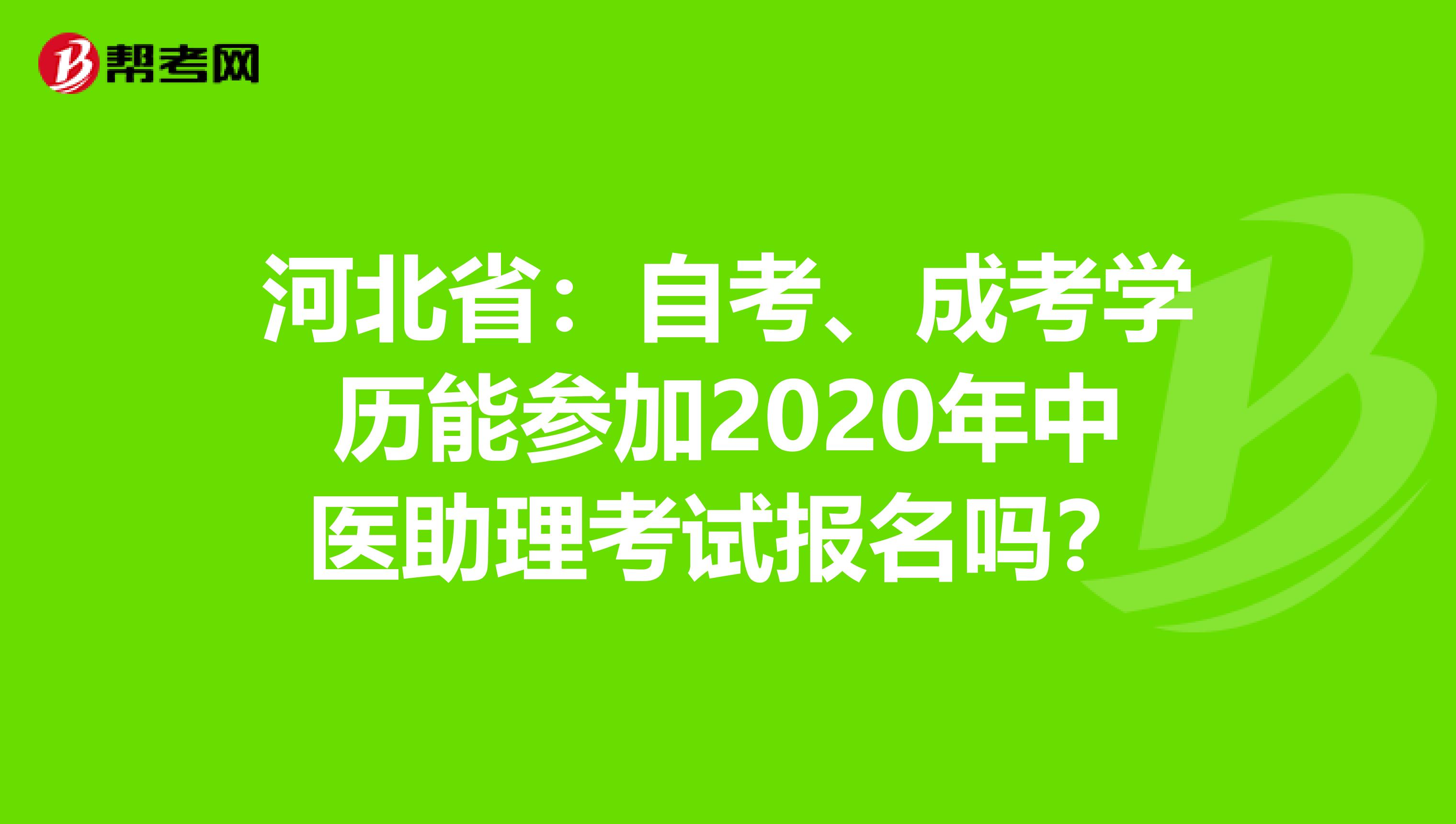 河北省：自考、成考学历能参加2020年中医助理考试报名吗？