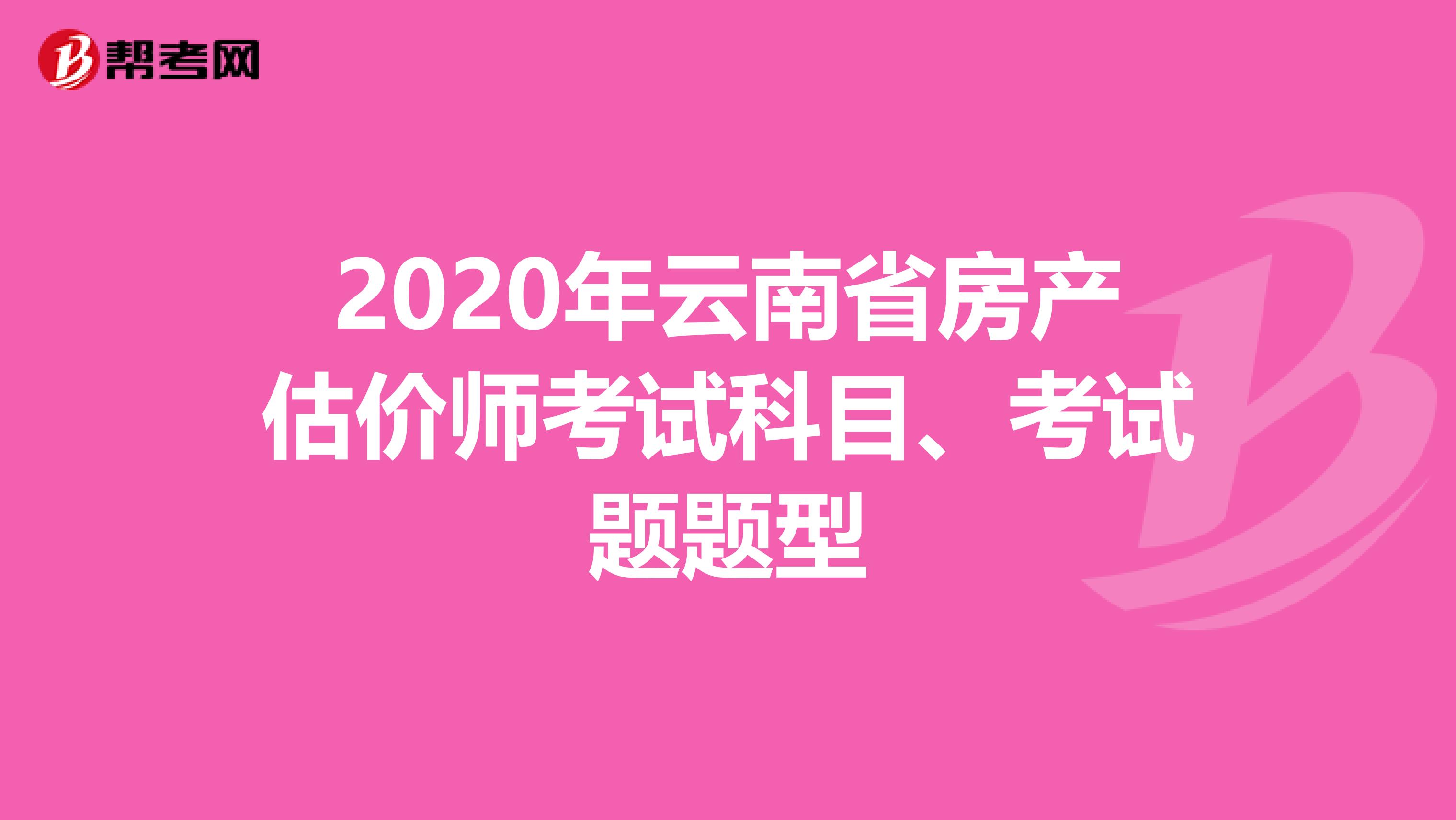 2020年云南省房产估价师考试科目、考试题题型