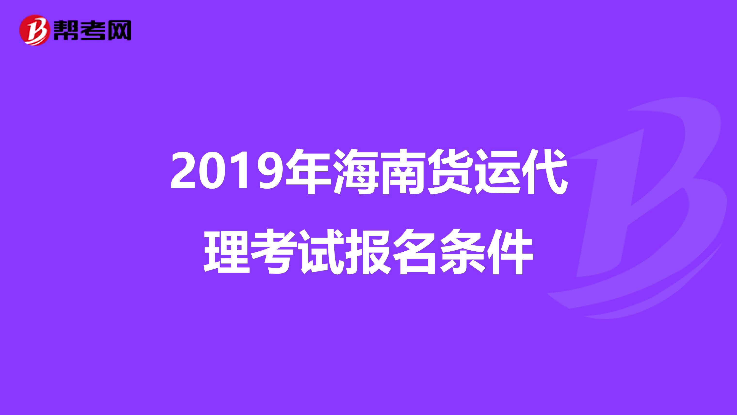 2019年海南货运代理考试报名条件