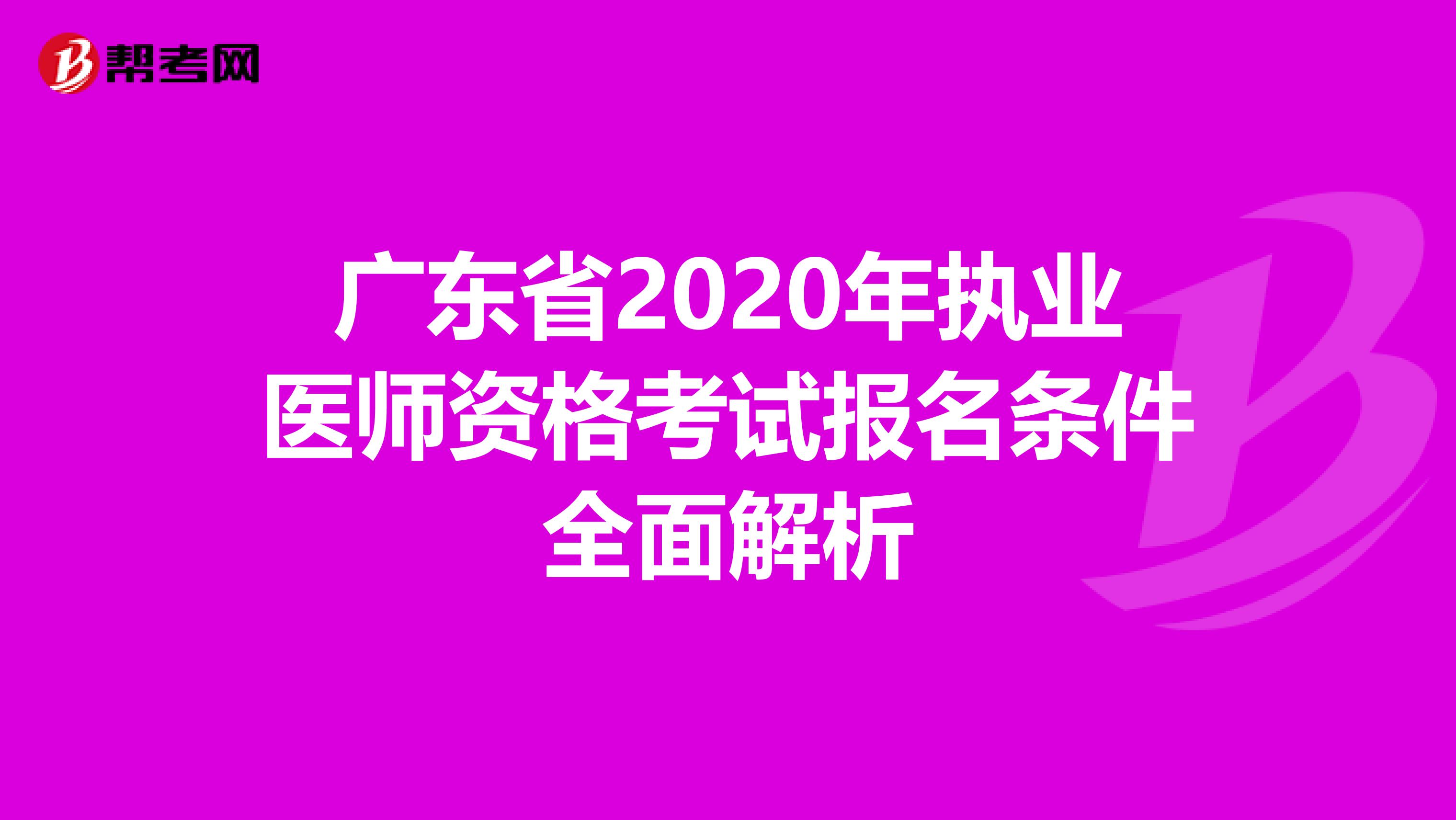 广东省2020年执业医师资格考试报名条件全面解析