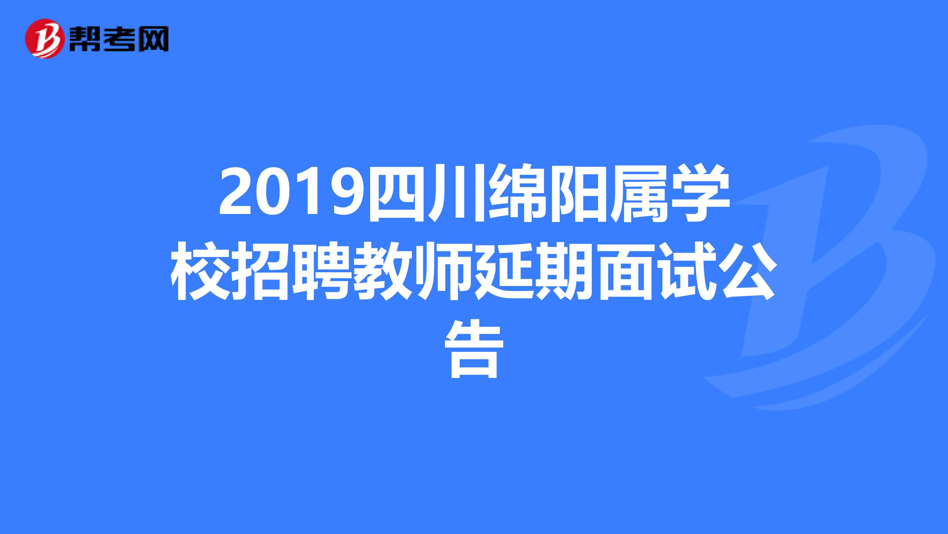 2019四川绵阳属学校招聘教师延期面试公告