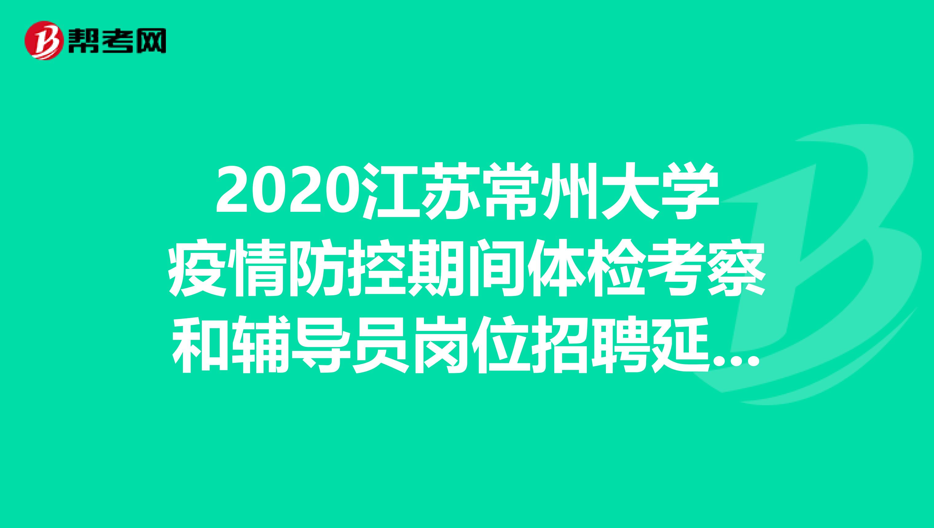 2020江苏常州大学疫情防控期间体检考察和辅导员岗位招聘延期通知