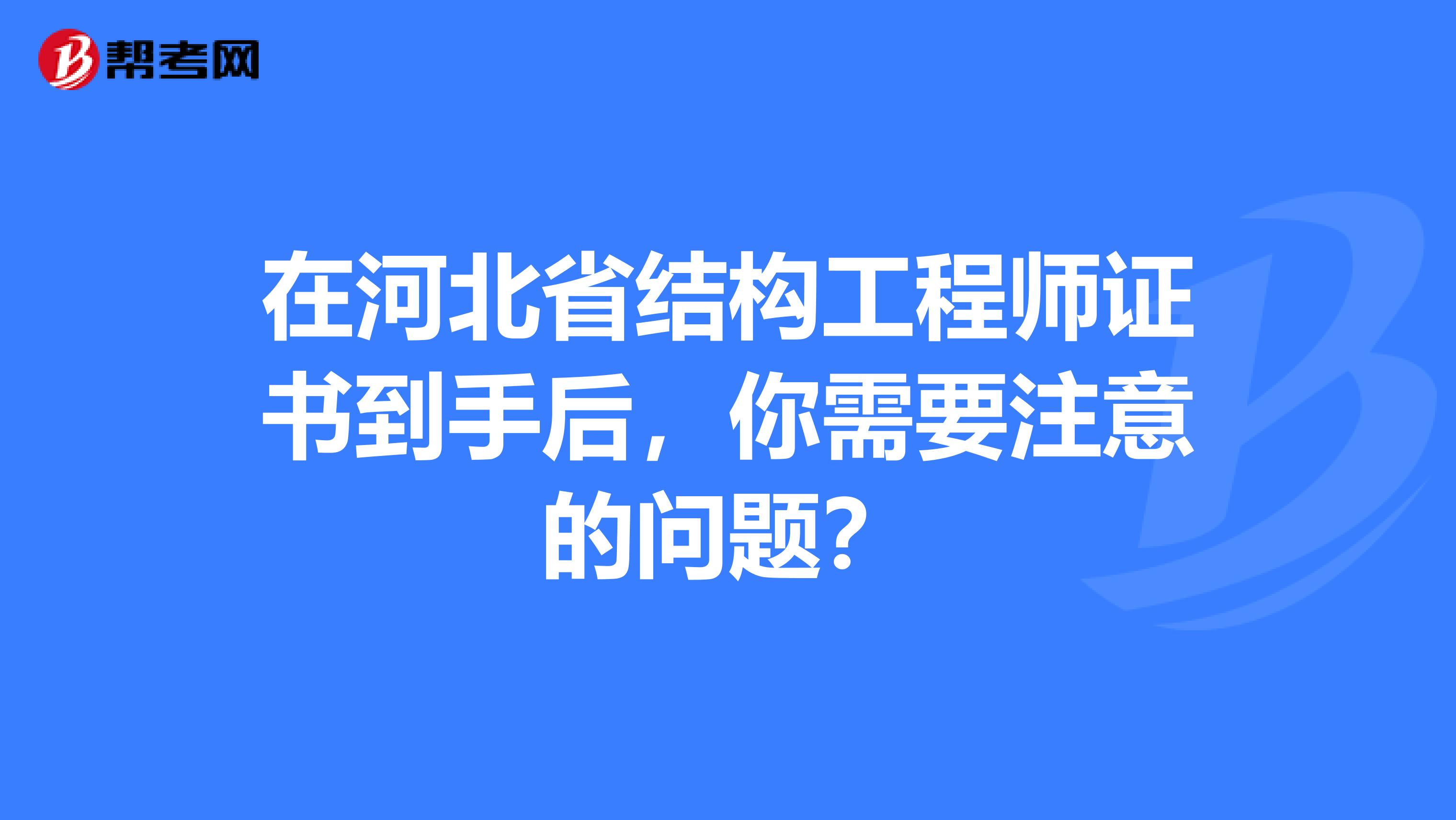 在河北省结构工程师证书到手后，你需要注意的问题？