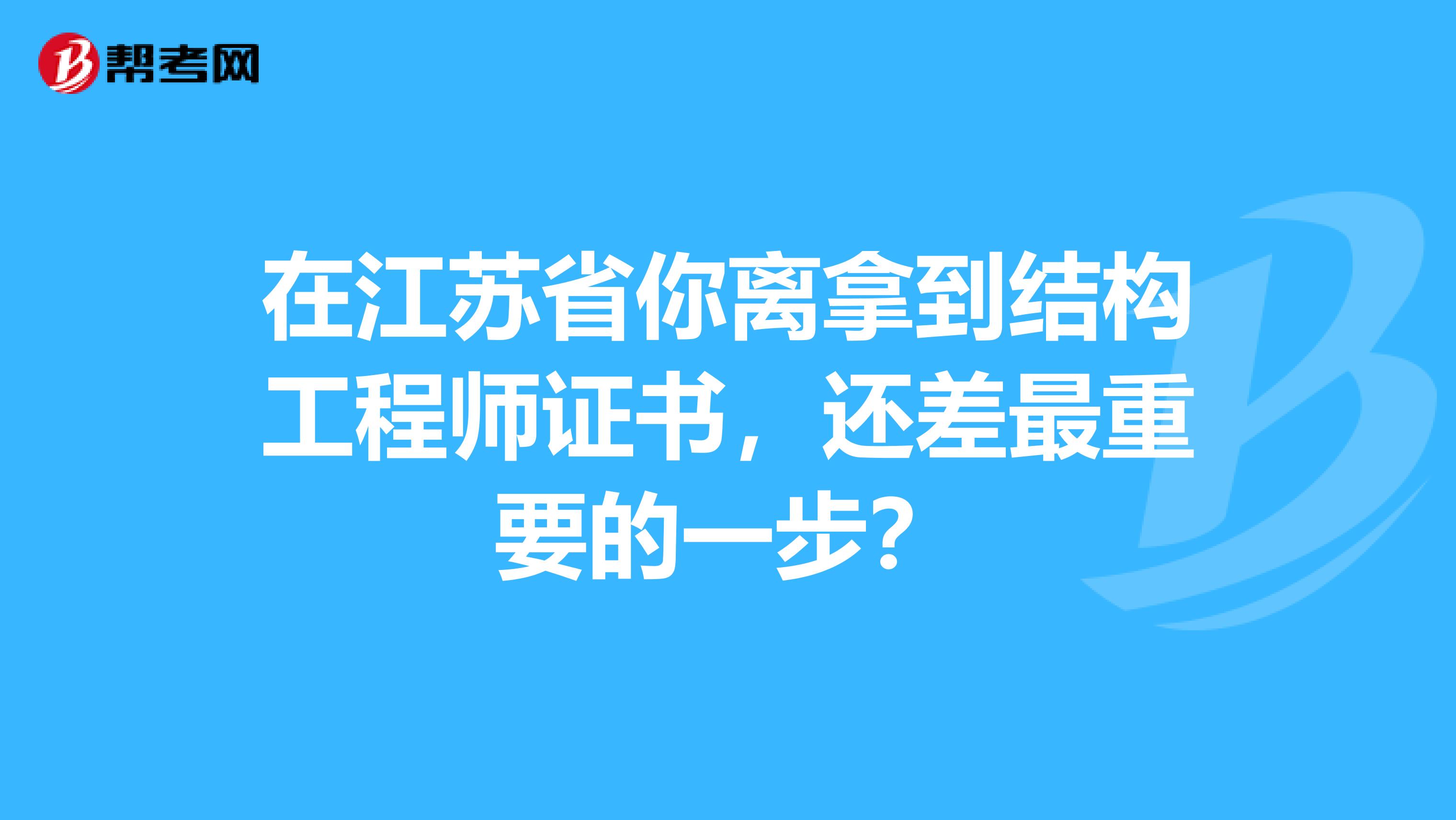 在江苏省你离拿到结构工程师证书，还差最重要的一步？