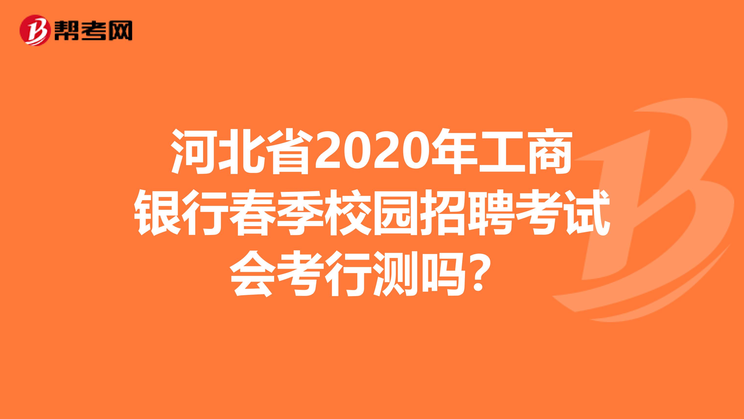 河北省2020年工商银行春季校园招聘考试会考行测吗？