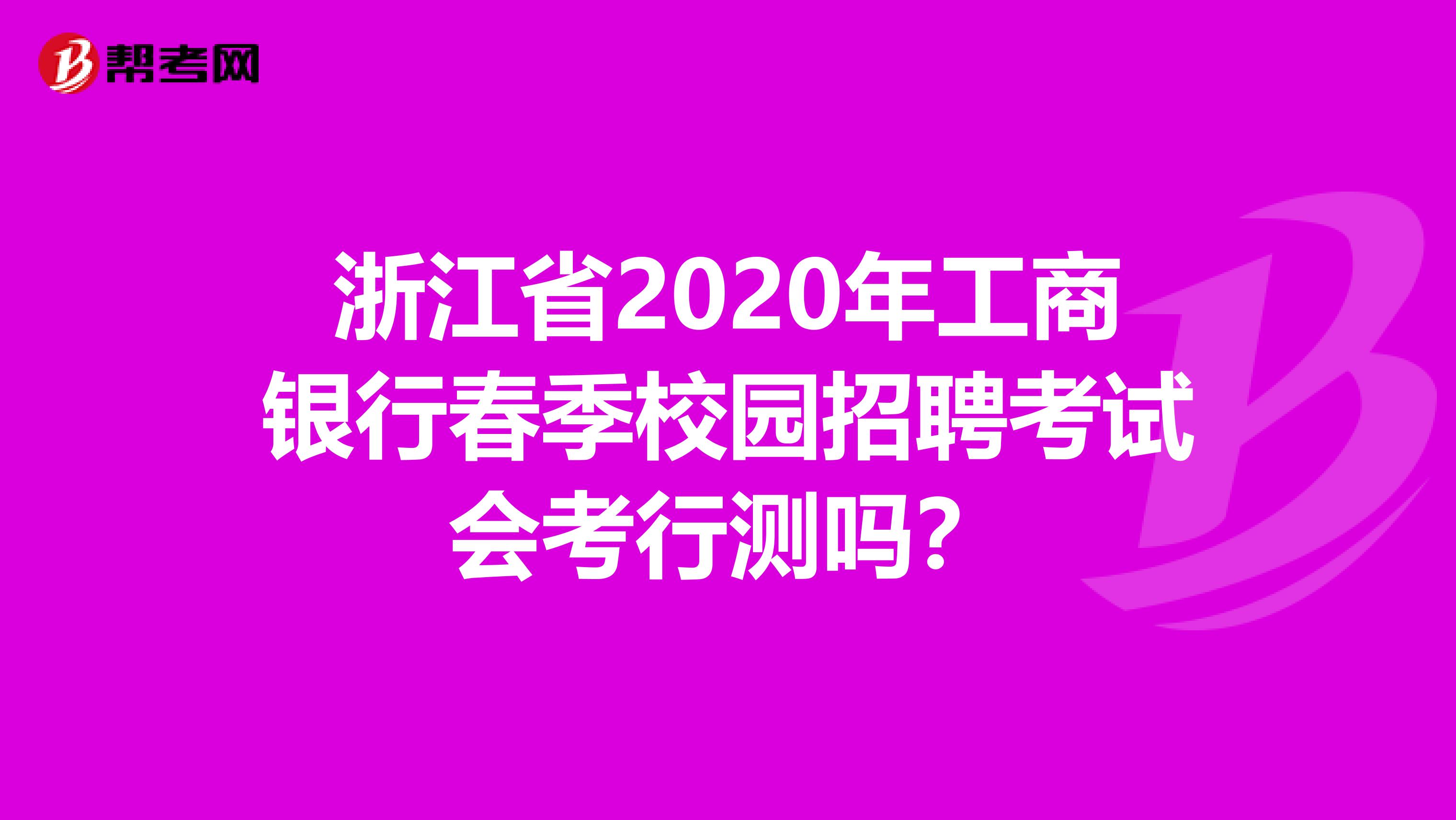 浙江省2020年工商银行春季校园招聘考试会考行测吗？
