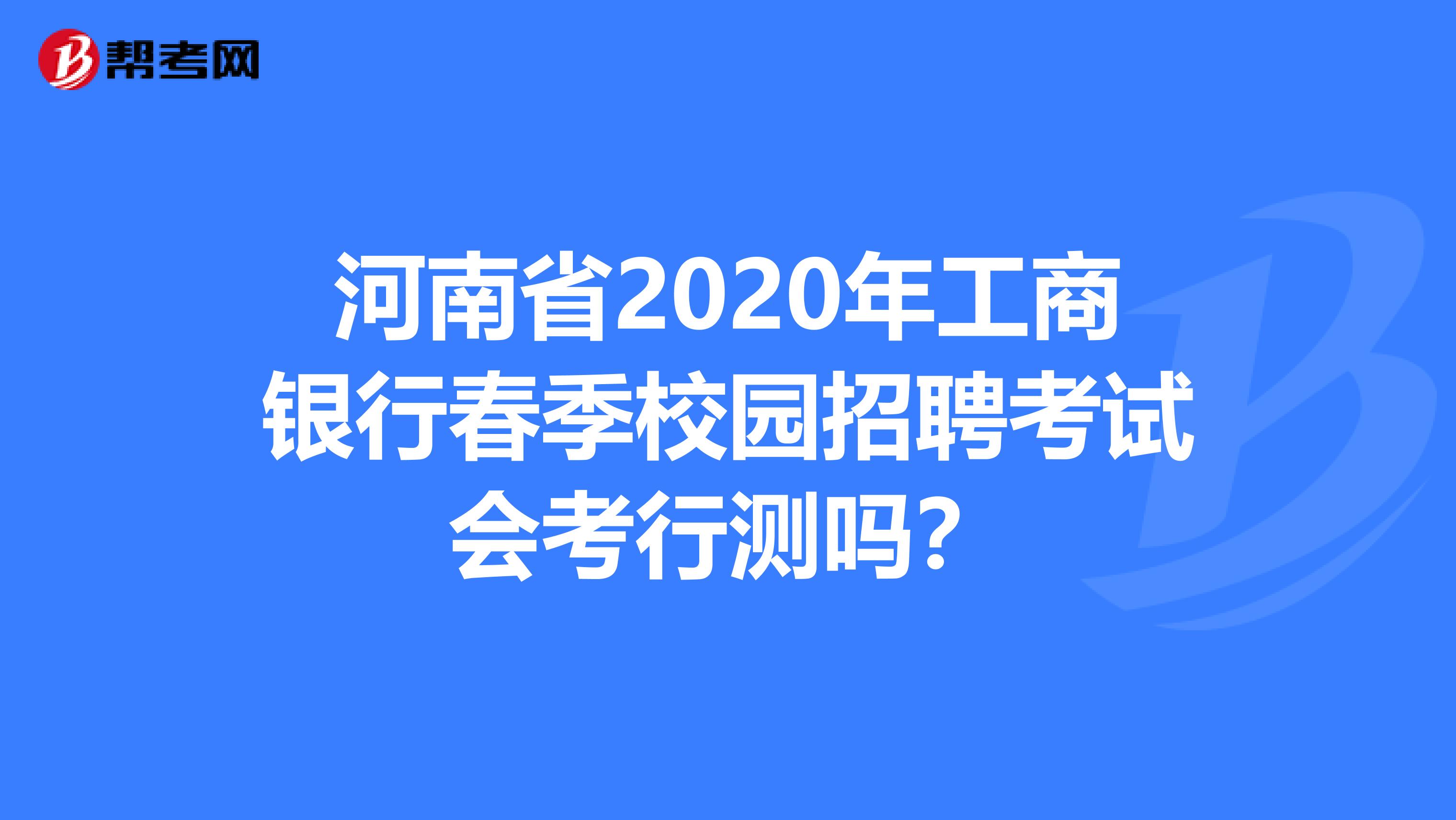 河南省2020年工商银行春季校园招聘考试会考行测吗？