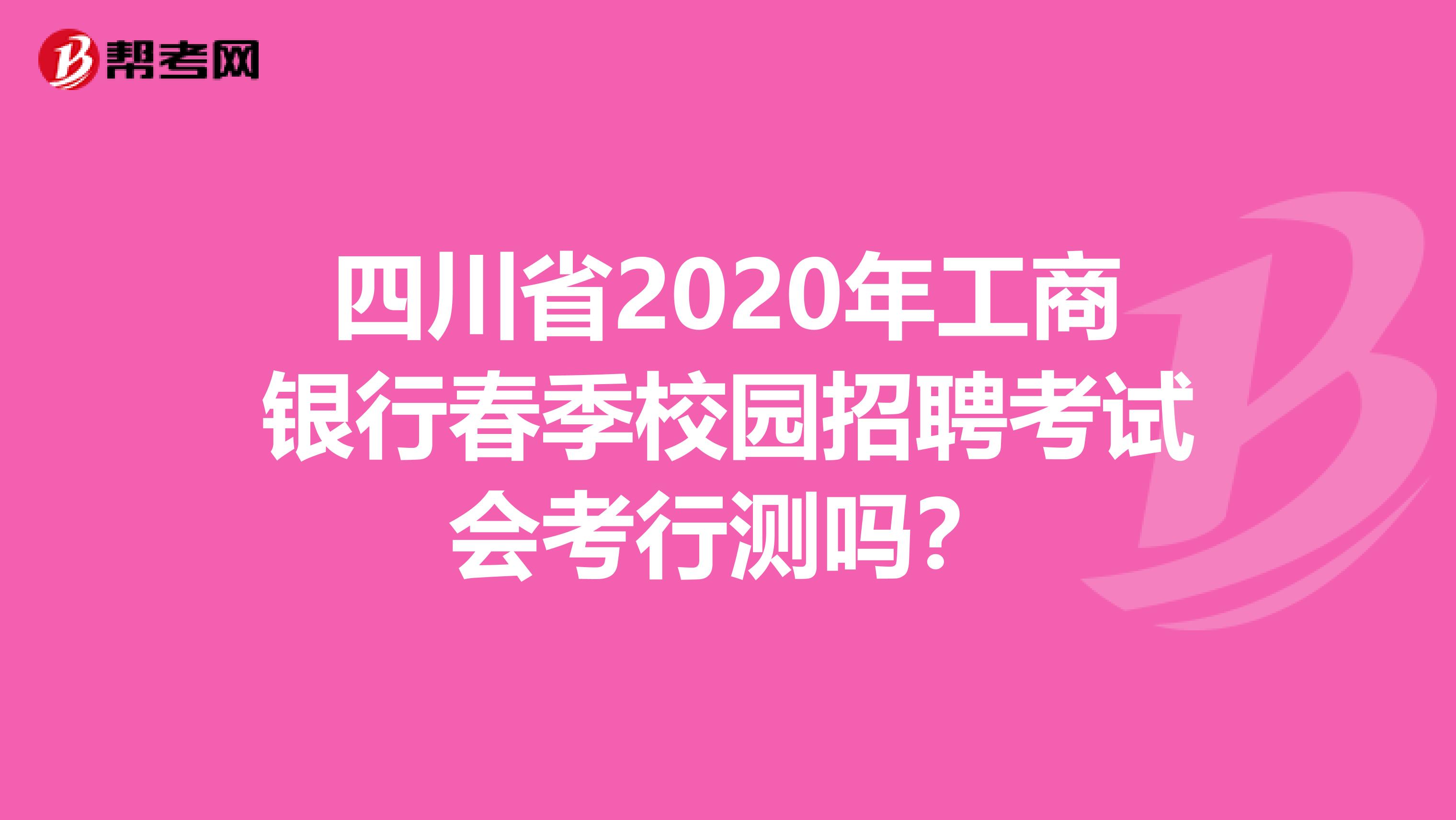 四川省2020年工商银行春季校园招聘考试会考行测吗？