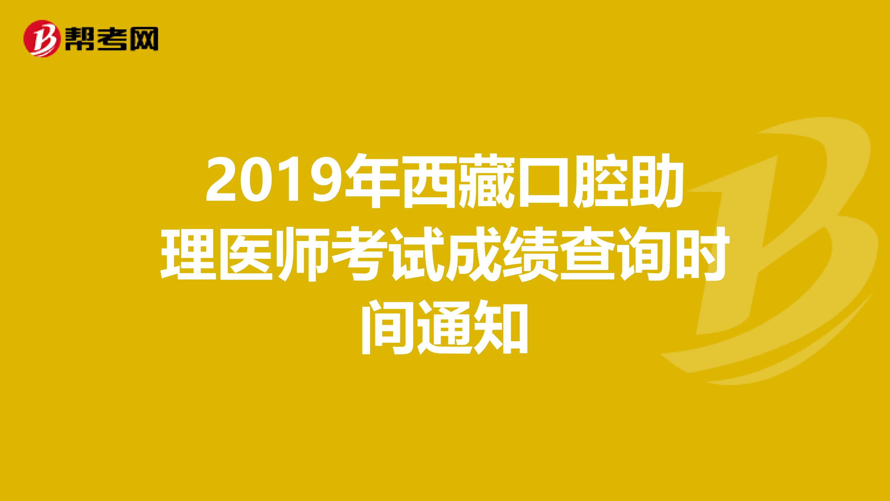2019年西藏口腔助理医师考试成绩查询时间通知