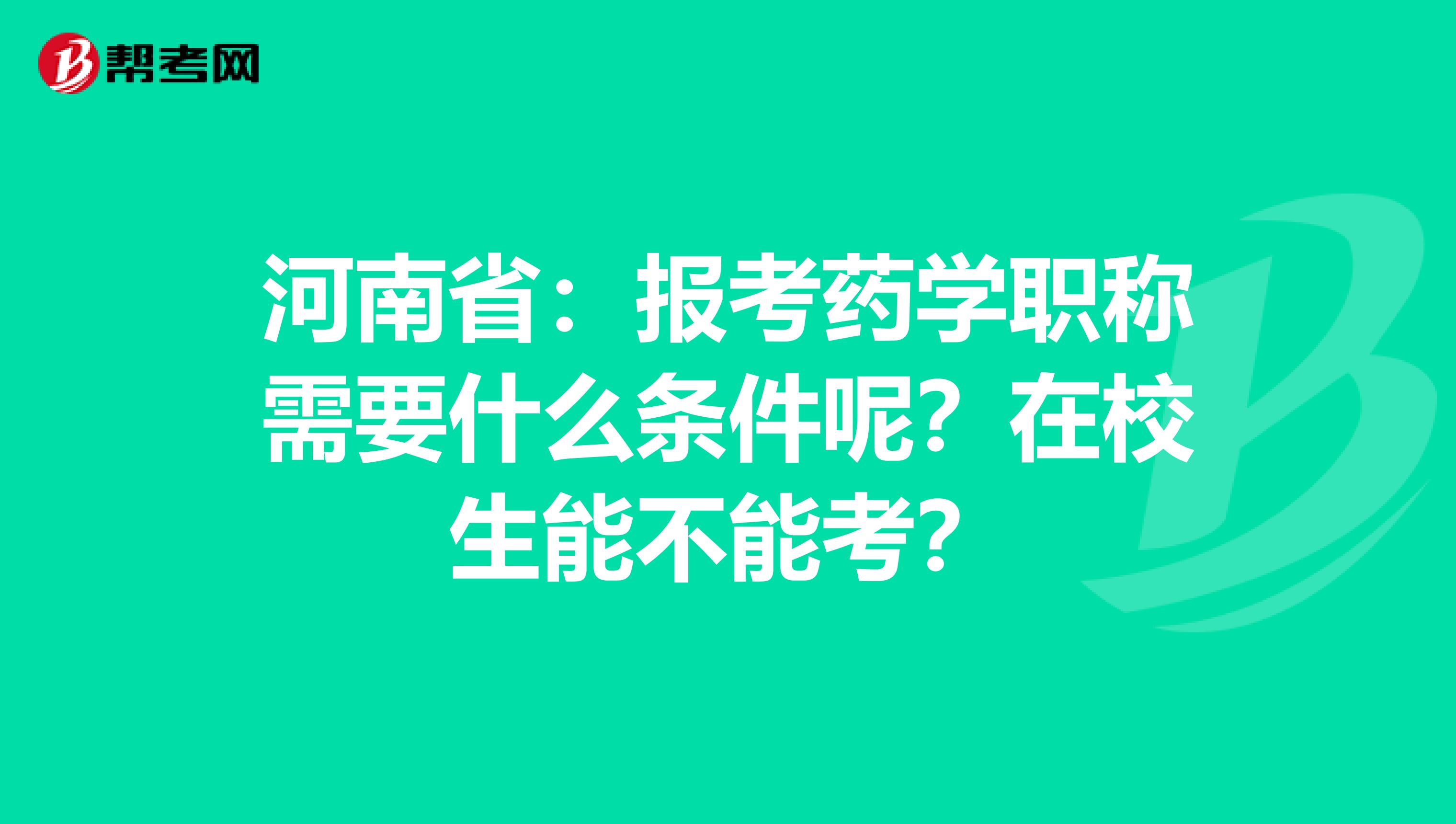 河南省：报考药学职称需要什么条件呢？在校生能不能考？