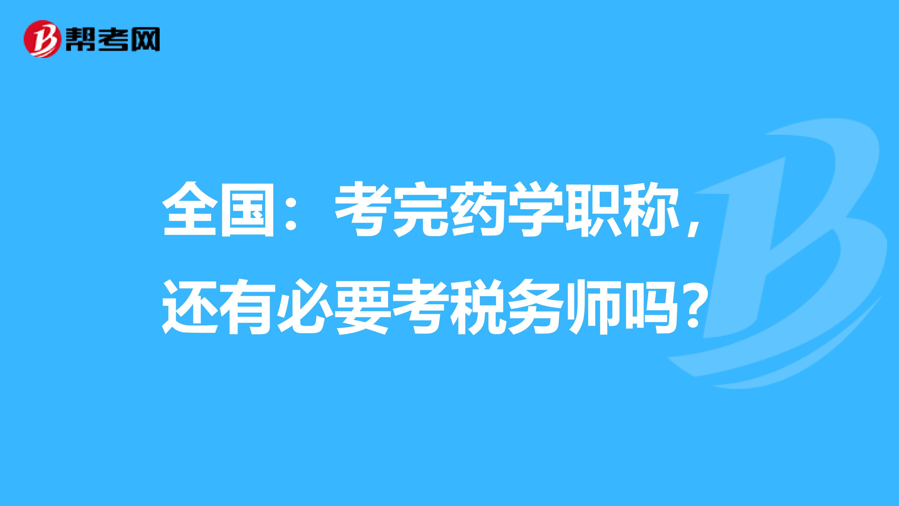全國(guó)：考完藥學(xué)職稱(chēng)，還有必要考稅務(wù)師嗎？