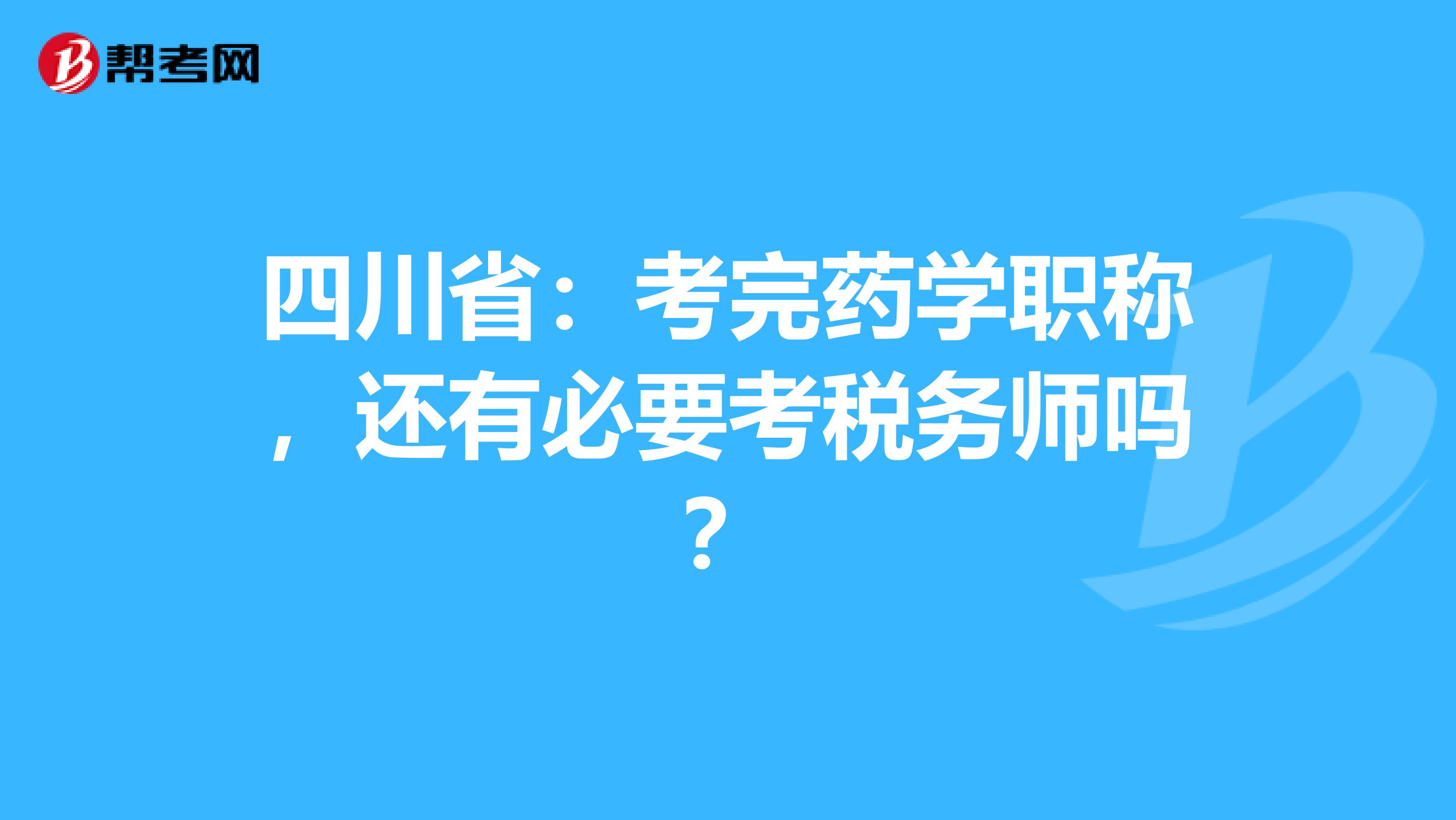 四川省:考完药学职称,还有必要考税务师吗?