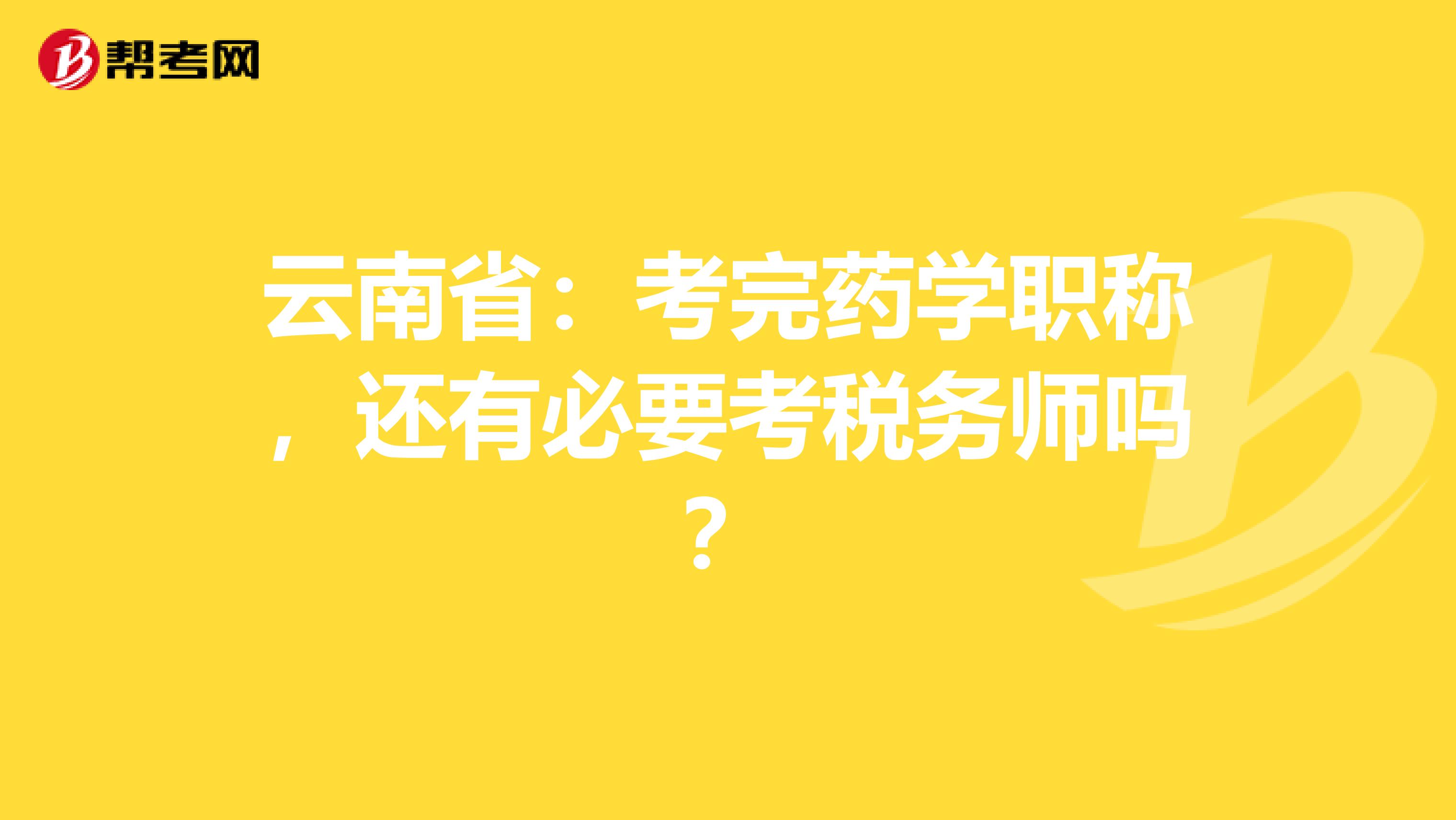 云南省：考完药学职称，还有必要考税务师吗？
