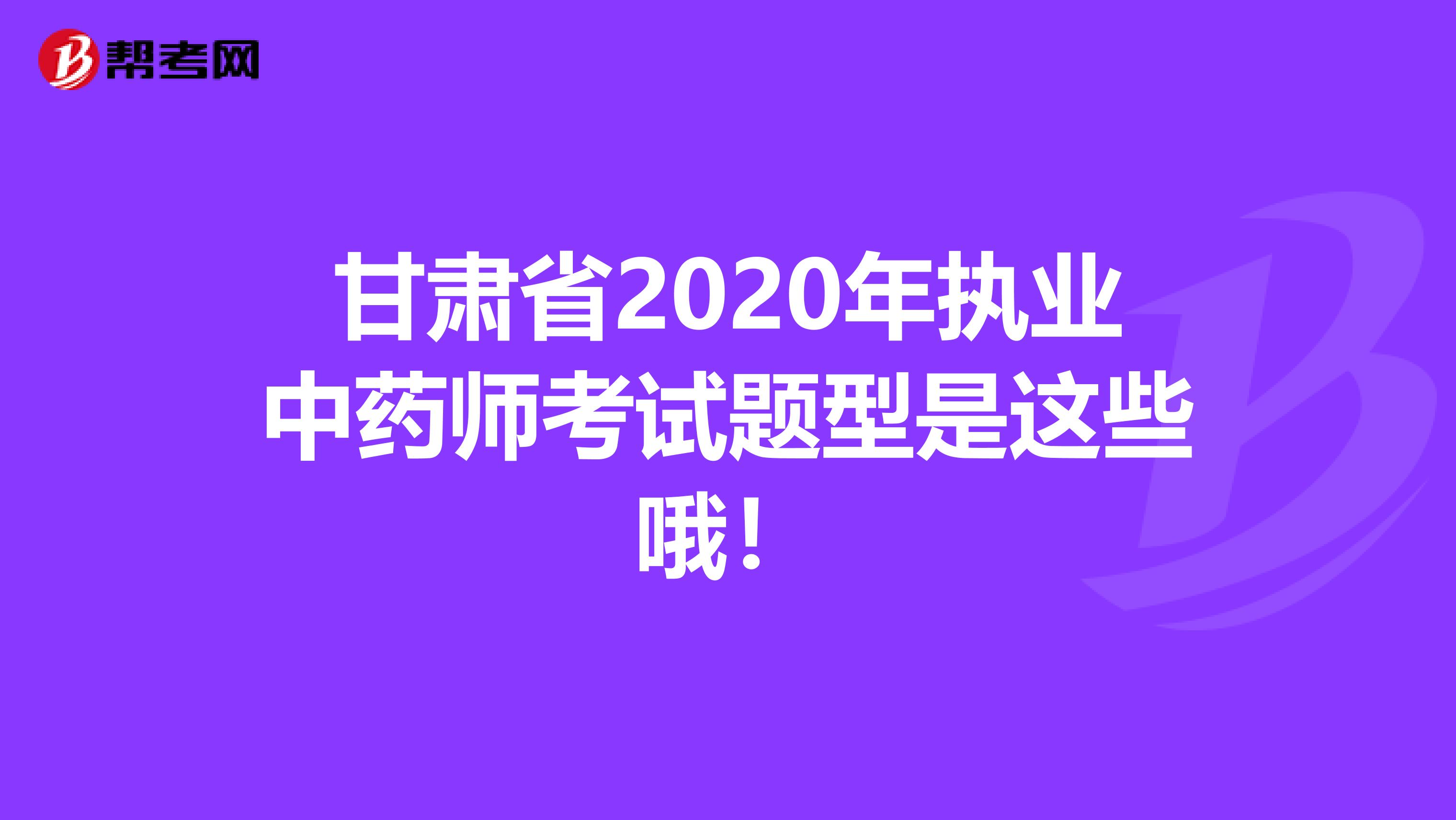 甘肃省2020年执业中药师考试题型是这些哦！