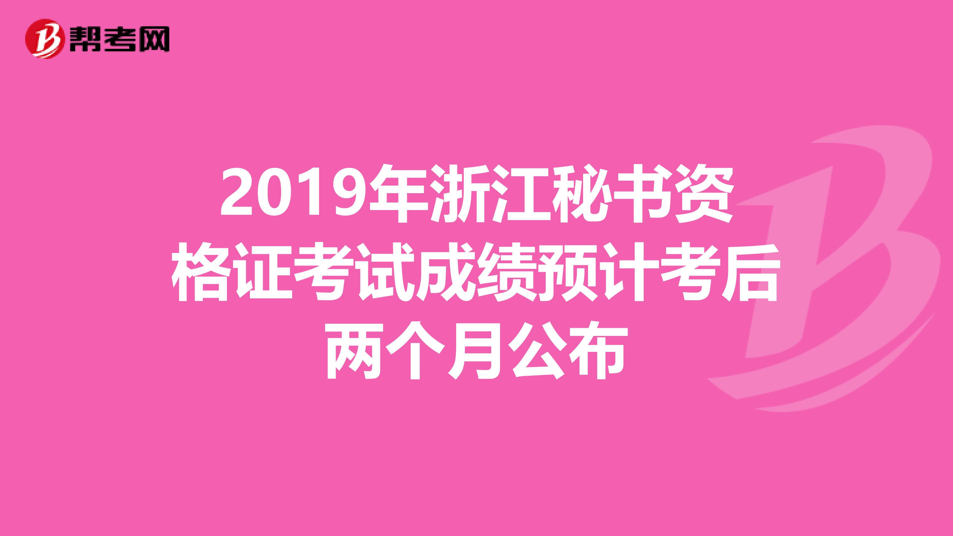 2019年浙江秘书资格证考试成绩预计考后两个月公布