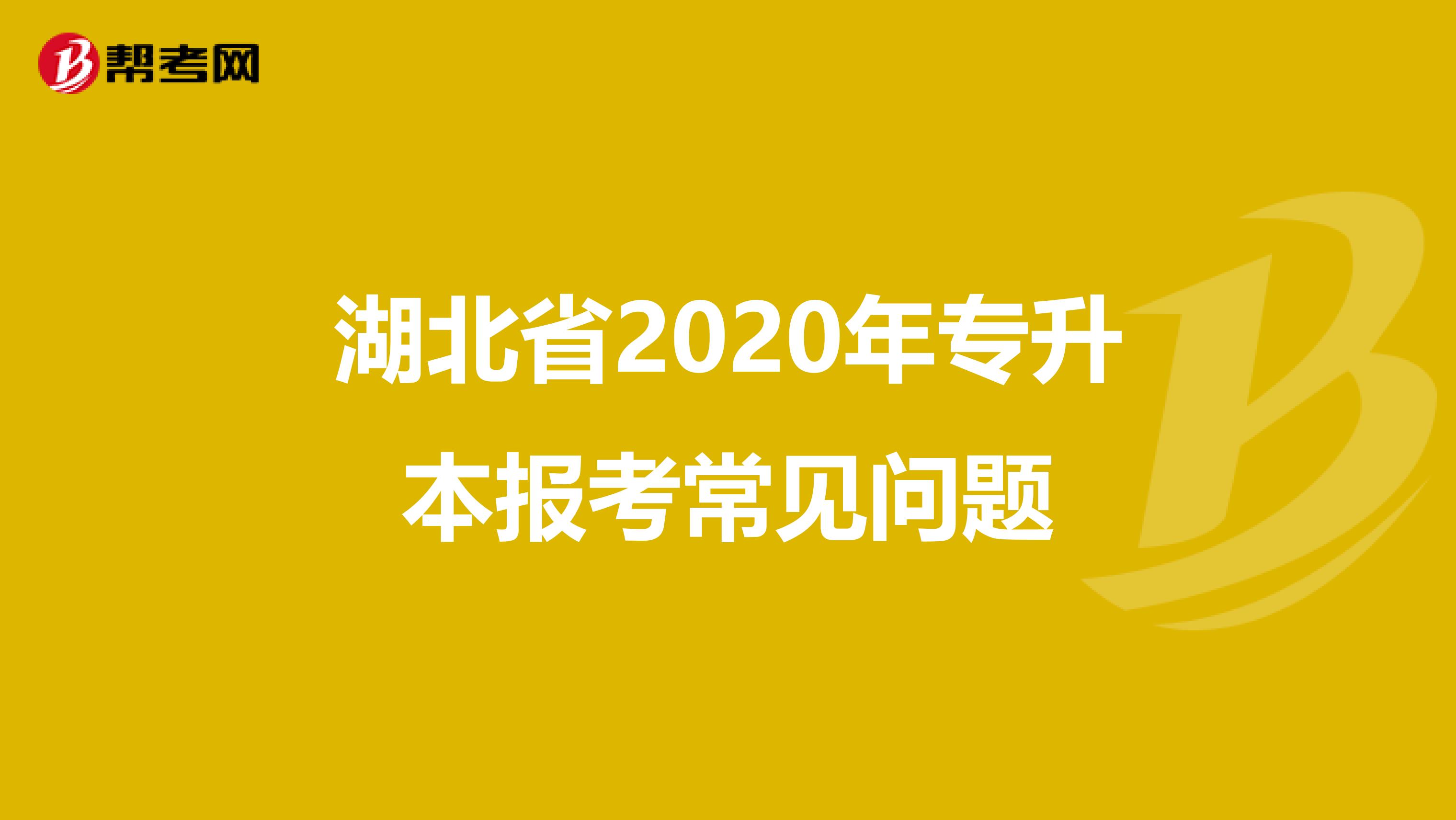 湖北省2020年专升本报考常见问题