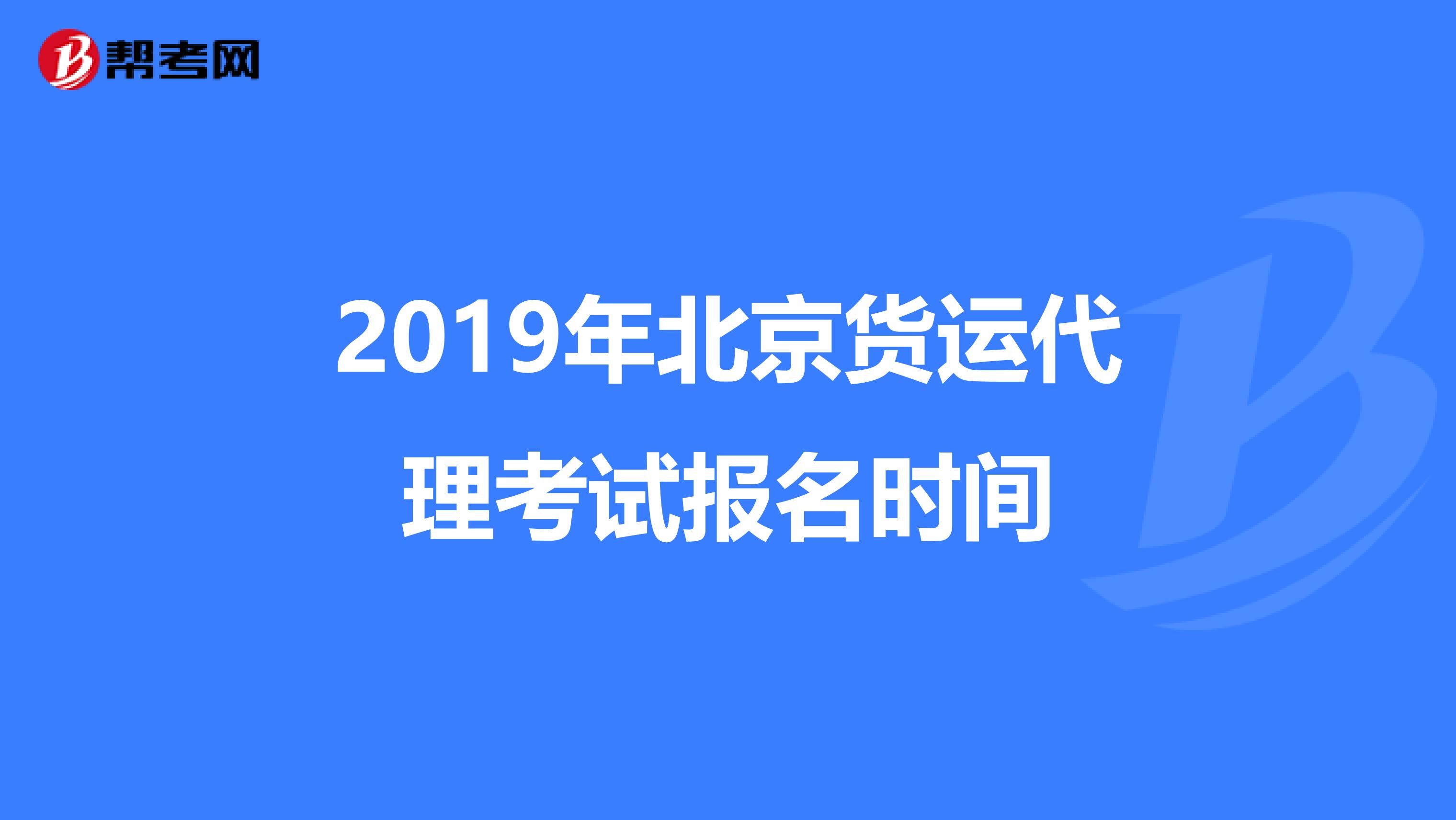 2019年北京货运代理考试报名时间