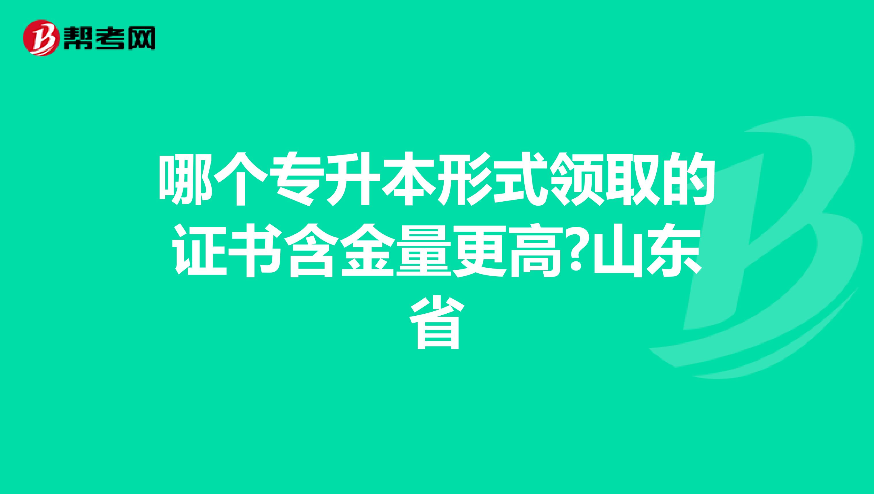 哪个专升本形式领取的证书含金量更高?山东省