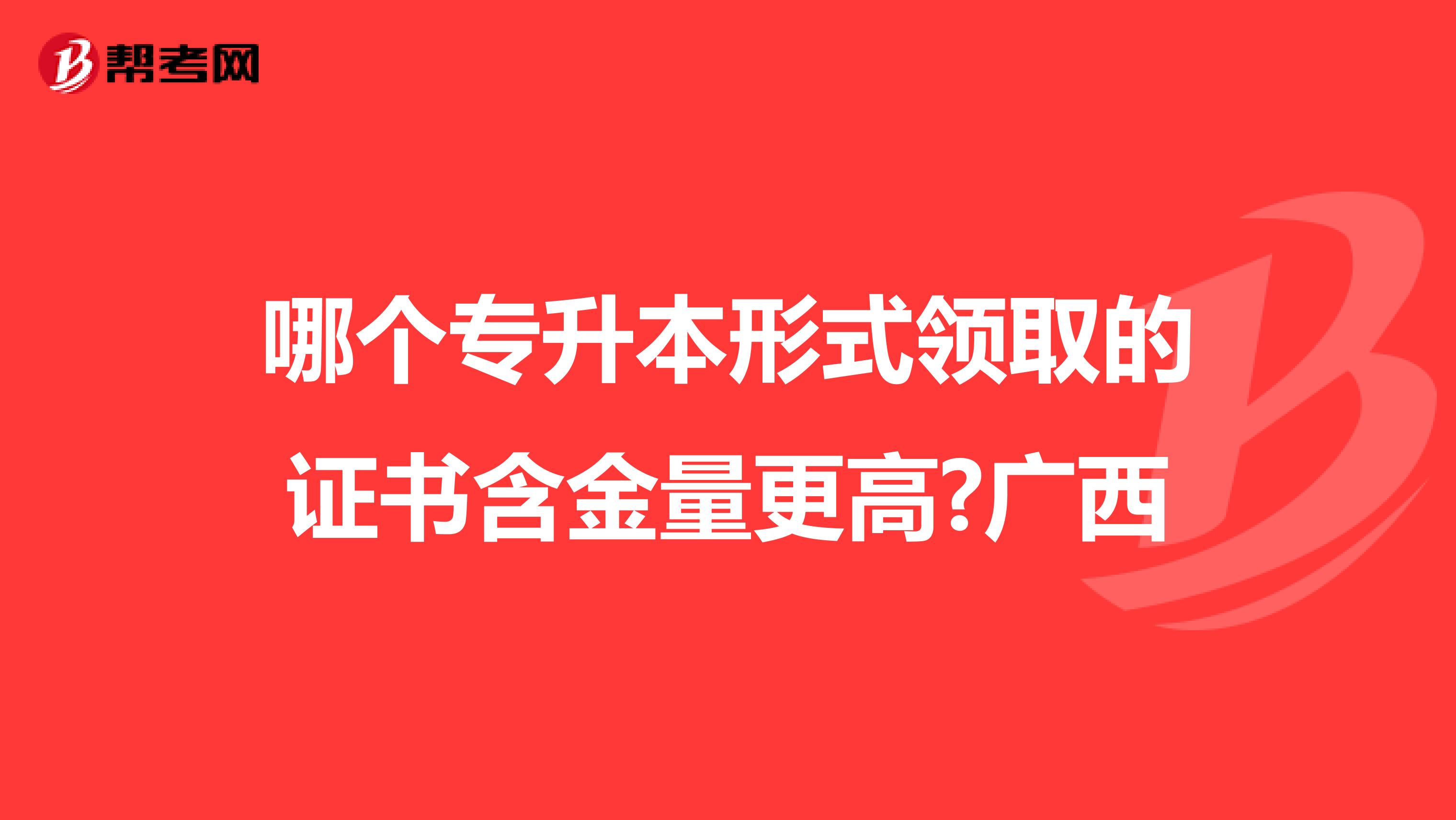 哪个专升本形式领取的证书含金量更高?广西