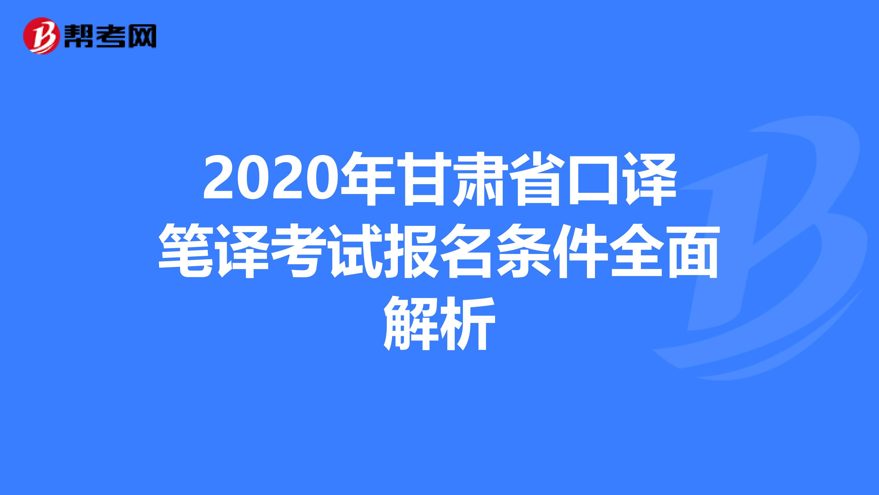 2020年甘肃省口译笔译考试报名条件全面解析