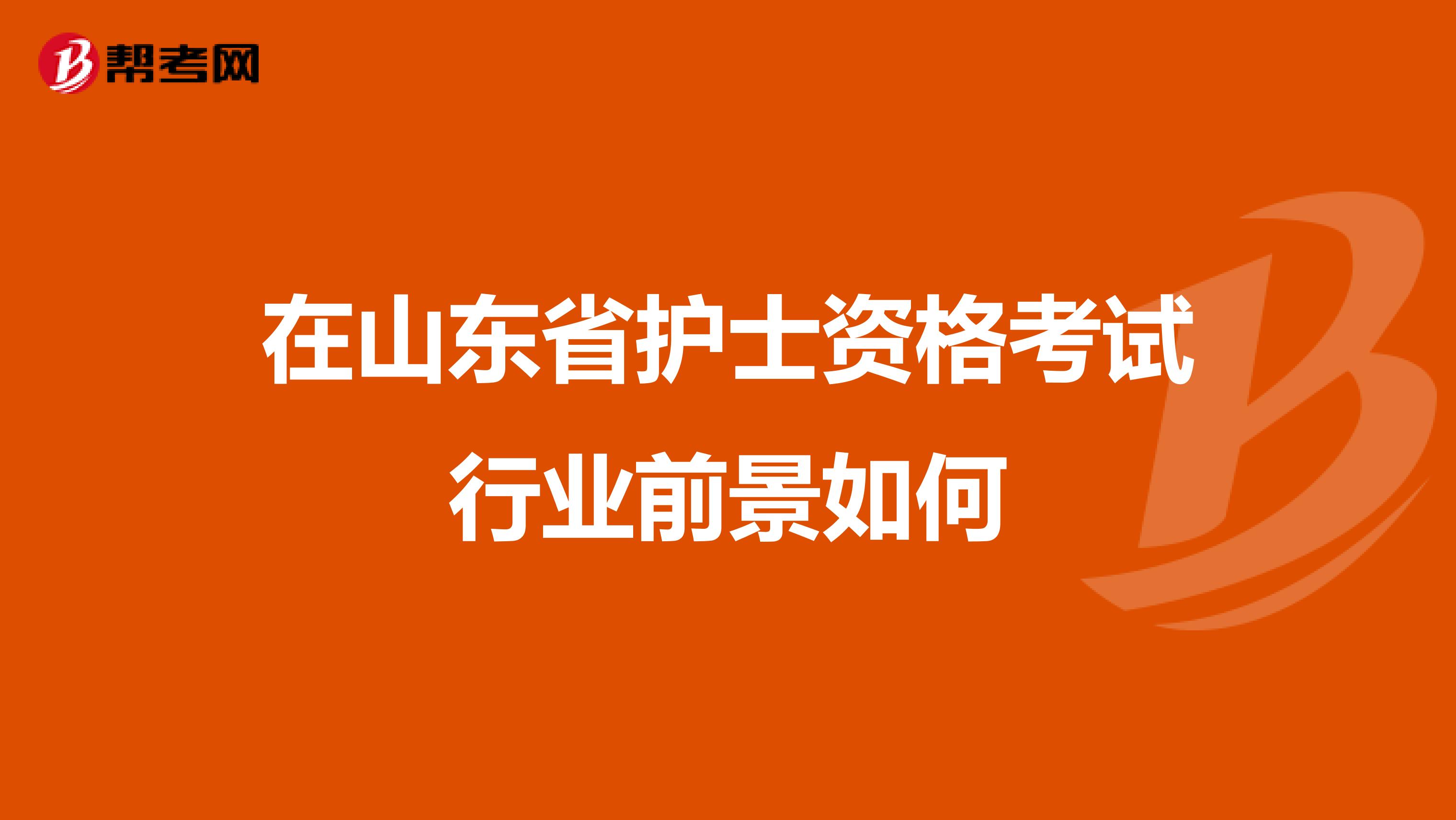 在山东省护士资格考试行业前景如何