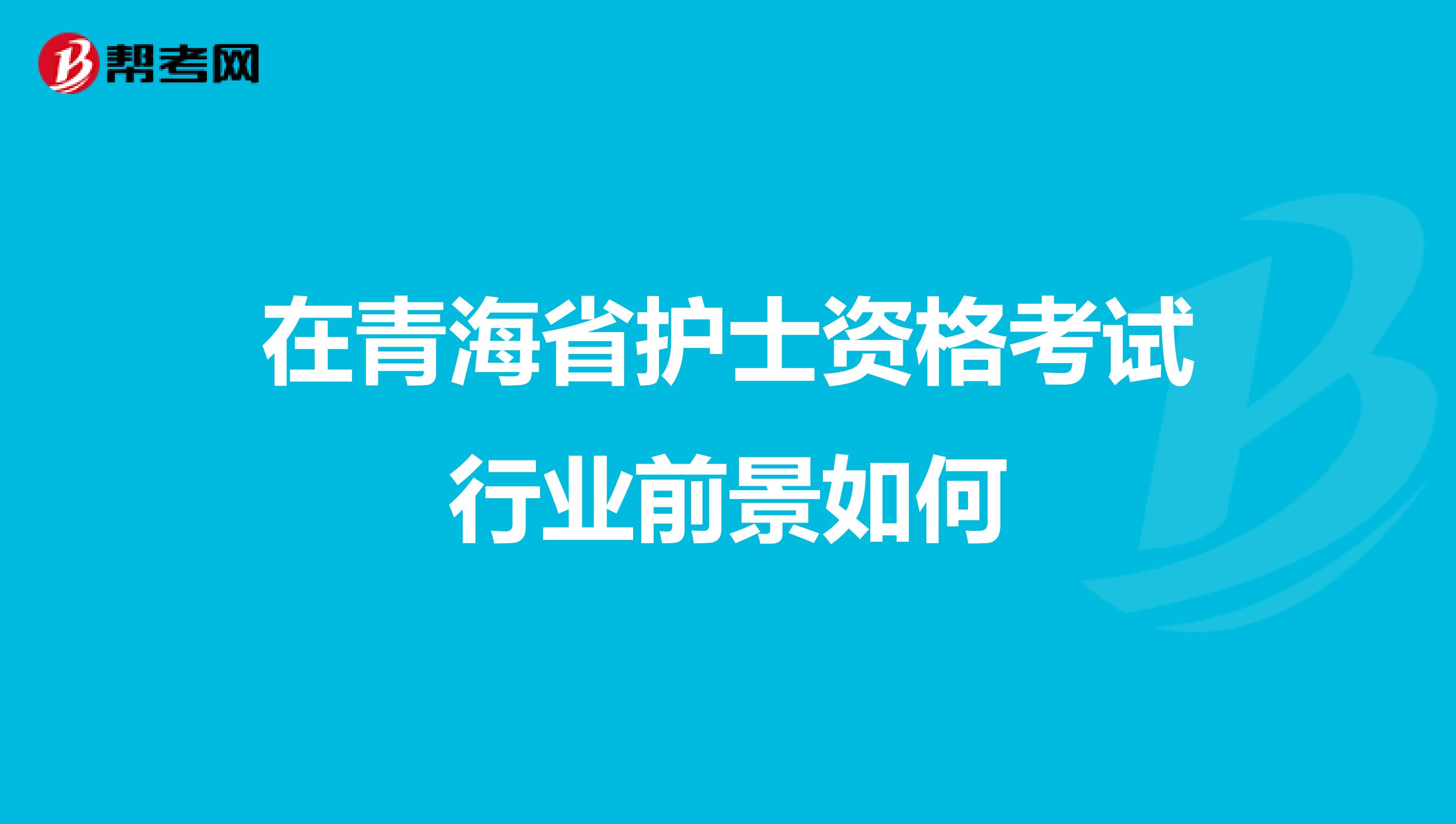 在青海省护士资格考试行业前景如何