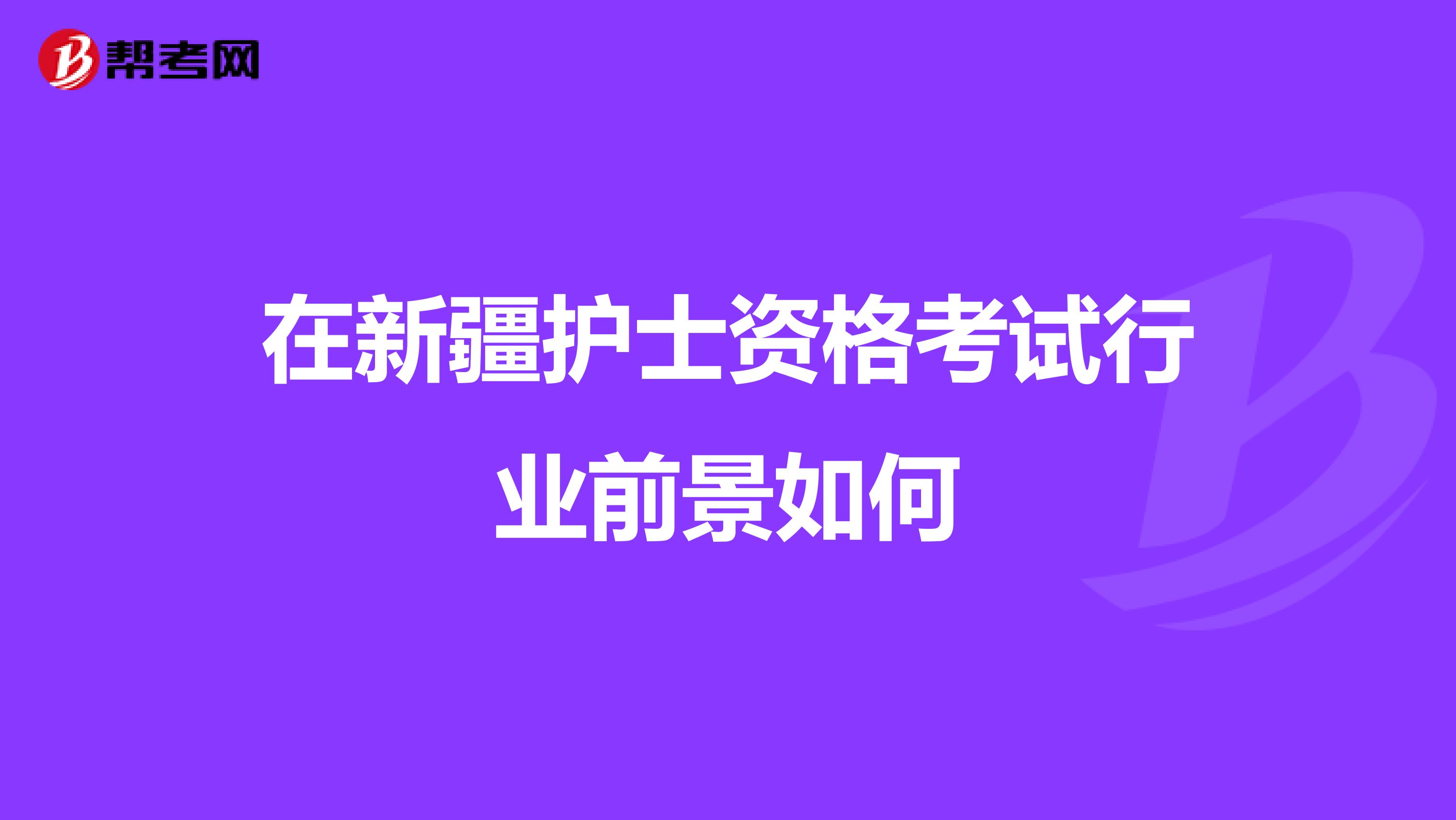 在新疆护士资格考试行业前景如何