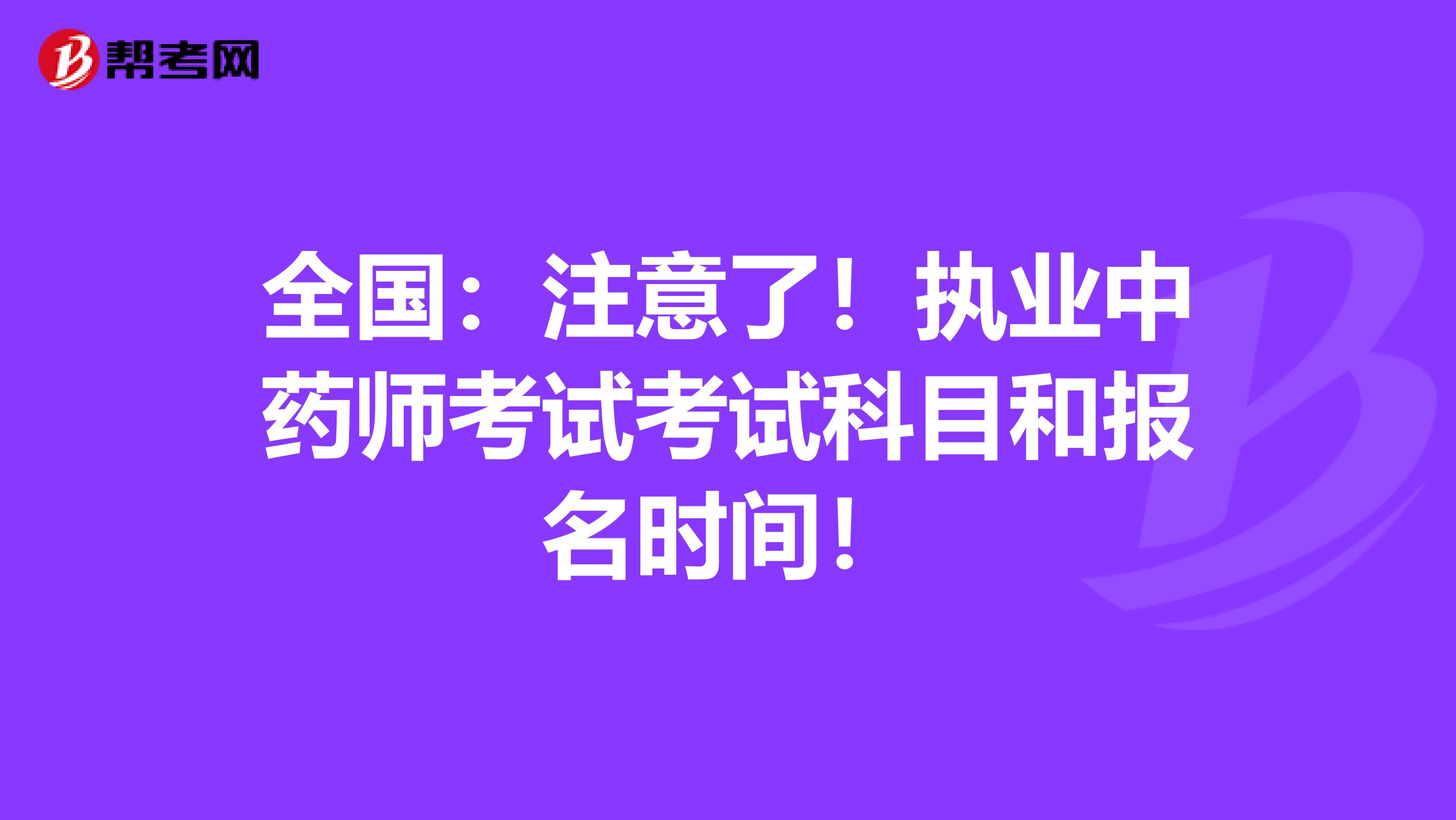 全国：注意了！执业中药师考试考试科目和报名时间！