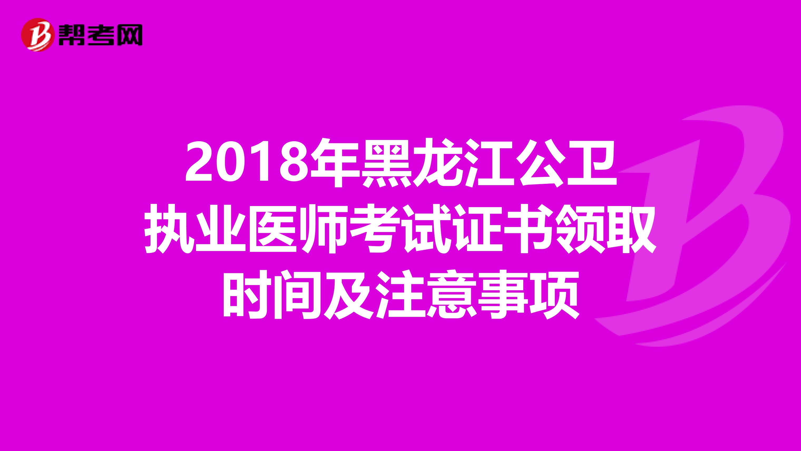 2018年黑龙江公卫执业医师考试证书领取时间及注意事项