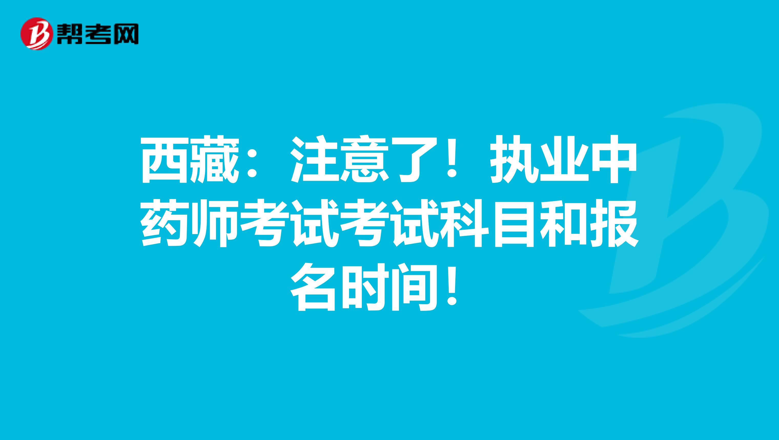 西藏：注意了！执业中药师考试考试科目和报名时间！