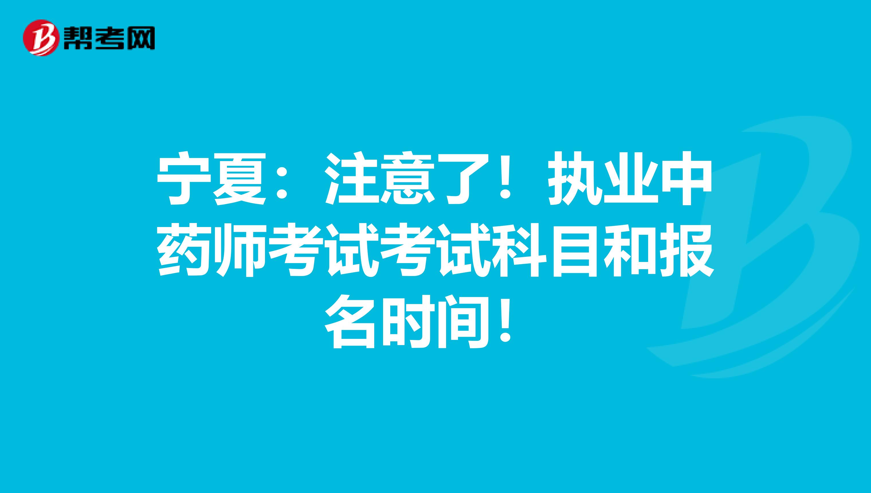 宁夏：注意了！执业中药师考试考试科目和报名时间！