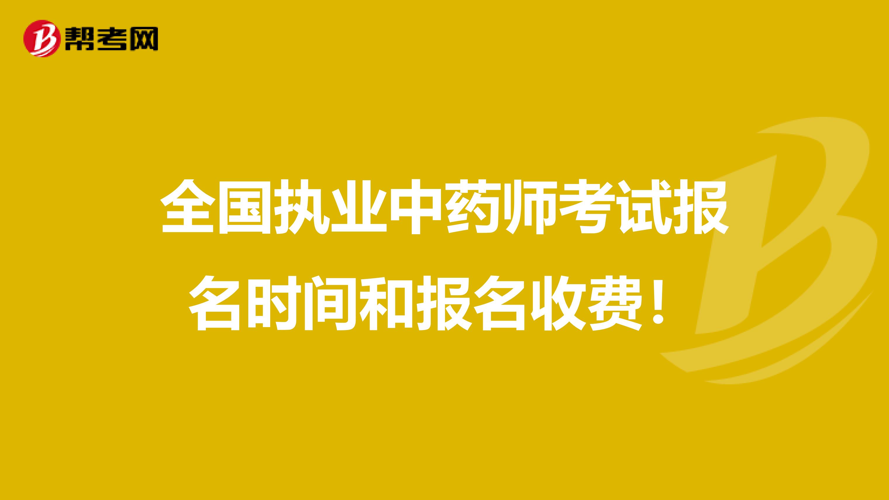 全国执业中药师考试报名时间和报名收费！