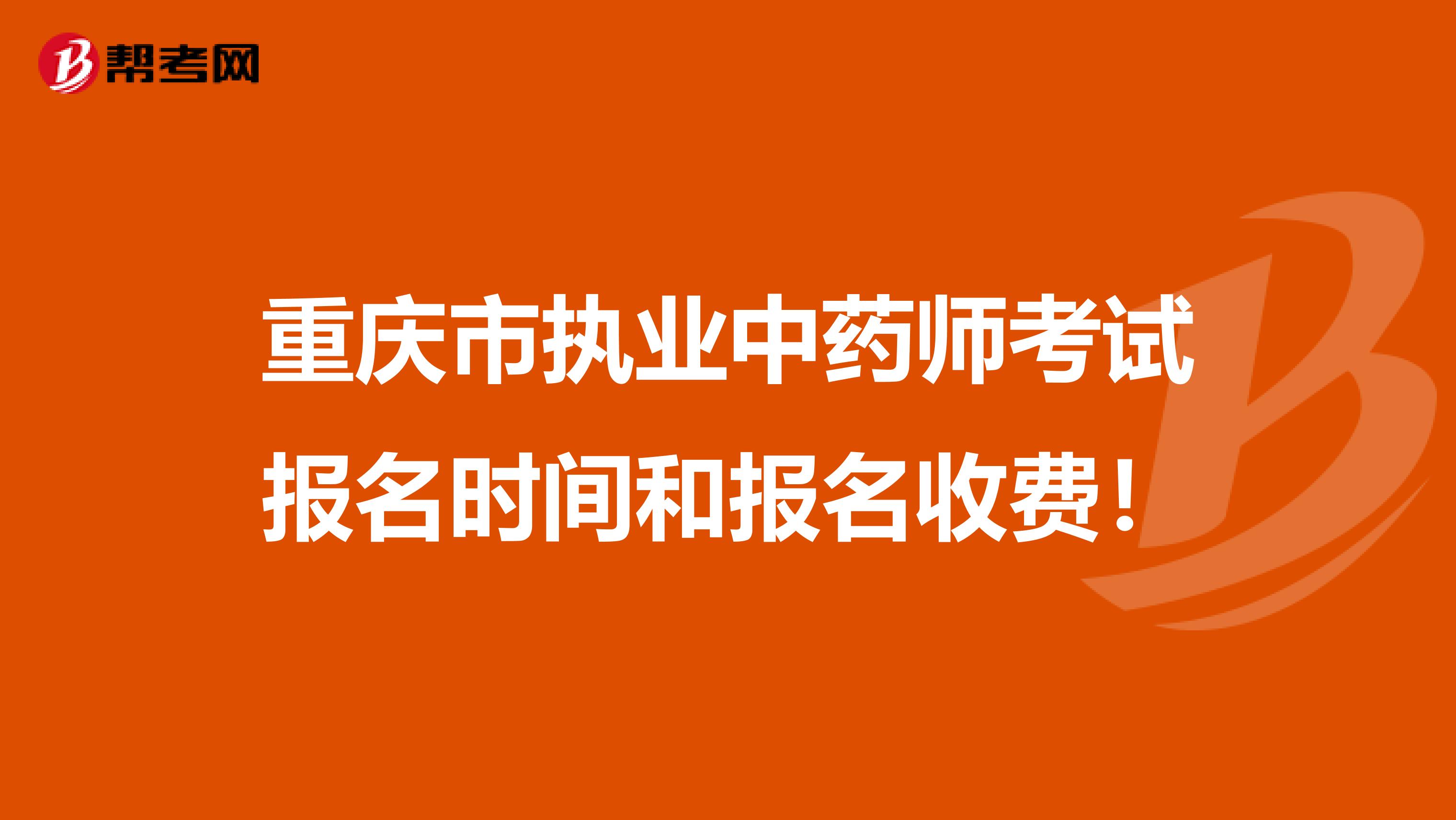 重庆市执业中药师考试报名时间和报名收费！